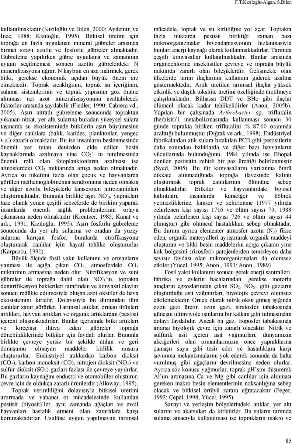 Gübreleme yapılırken gübre uygulama ve zamanının uygun seçilmemesi sonucu azotlu gübrelerdeki N mineralizasyona uğrar.