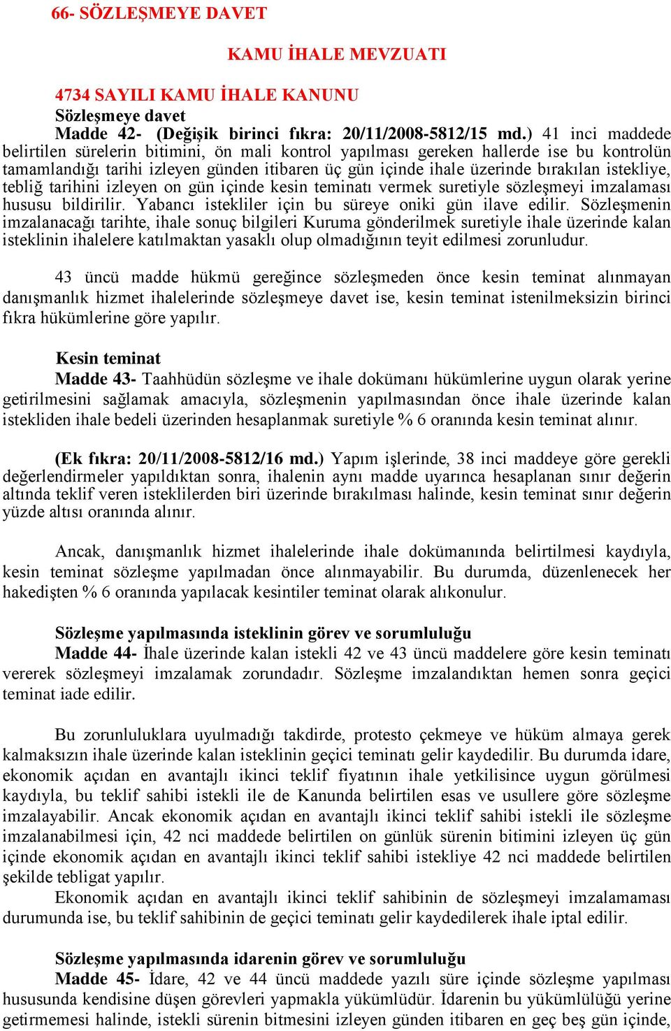 istekliye, tebliğ tarihini izleyen on gün içinde kesin teminatı vermek suretiyle sözleşmeyi imzalaması hususu bildirilir. Yabancı istekliler için bu süreye oniki gün ilave edilir.