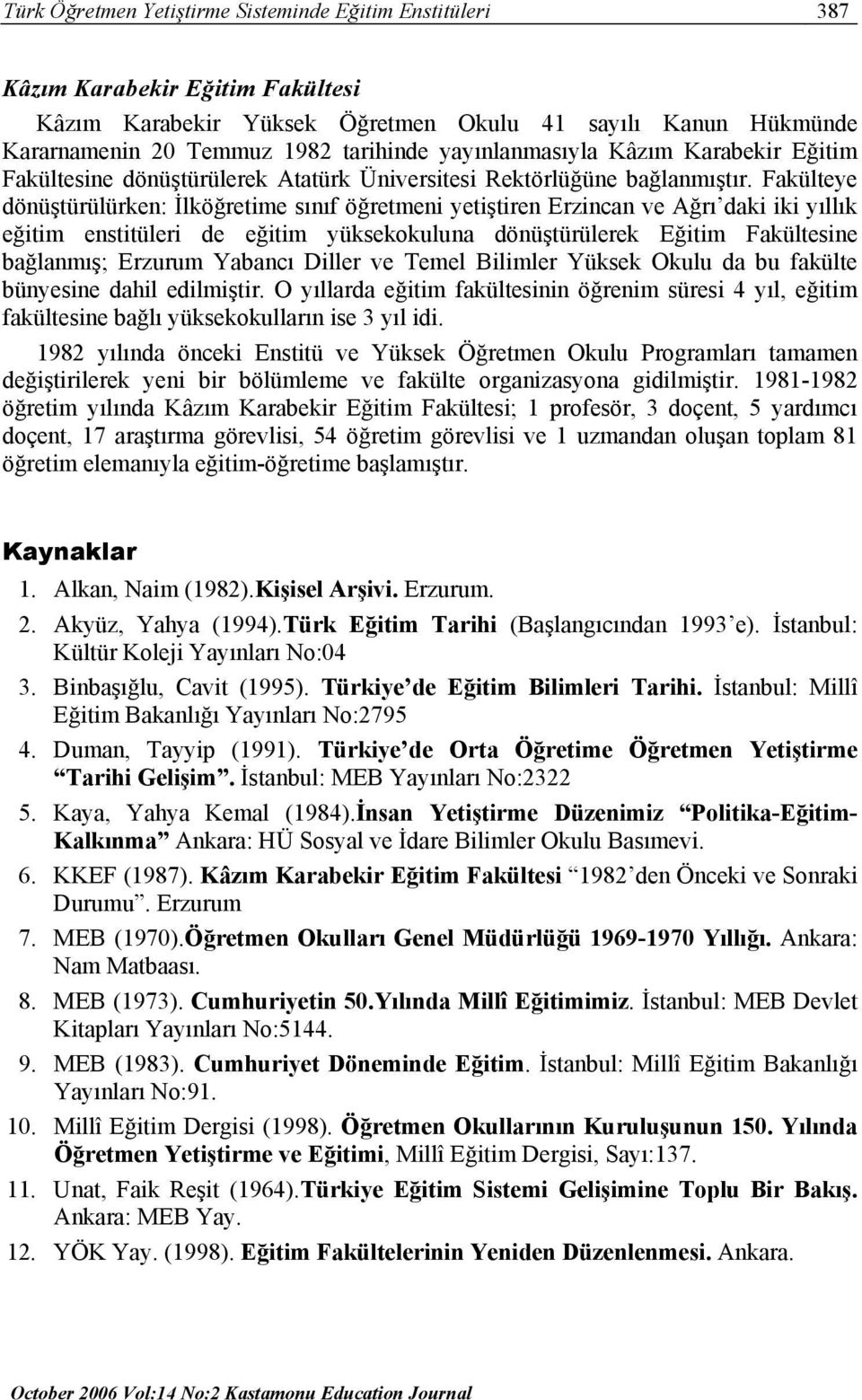 Fakülteye dönüştürülürken: İlköğretime sınıf öğretmeni yetiştiren Erzincan ve Ağrı daki iki yıllık eğitim enstitüleri de eğitim yüksekokuluna dönüştürülerek Eğitim Fakültesine bağlanmış; Erzurum