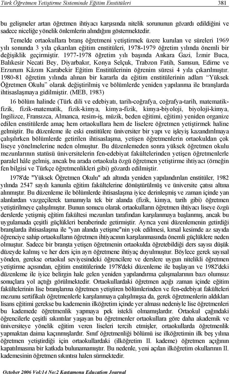 Temelde ortaokullara branş öğretmeni yetiştirmek üzere kurulan ve süreleri 1969 yılı sonunda 3 yıla çıkarılan eğitim enstitüleri, 1978-1979 öğretim yılında önemli bir değişiklik geçirmiştir.