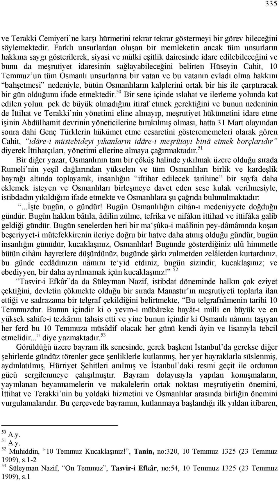 belirten Hüseyin Cahit, 10 Temmuz un tüm Osmanlı unsurlarına bir vatan ve bu vatanın evladı olma hakkını bahşetmesi nedeniyle, bütün Osmanlıların kalplerini ortak bir his ile çarptıracak bir gün