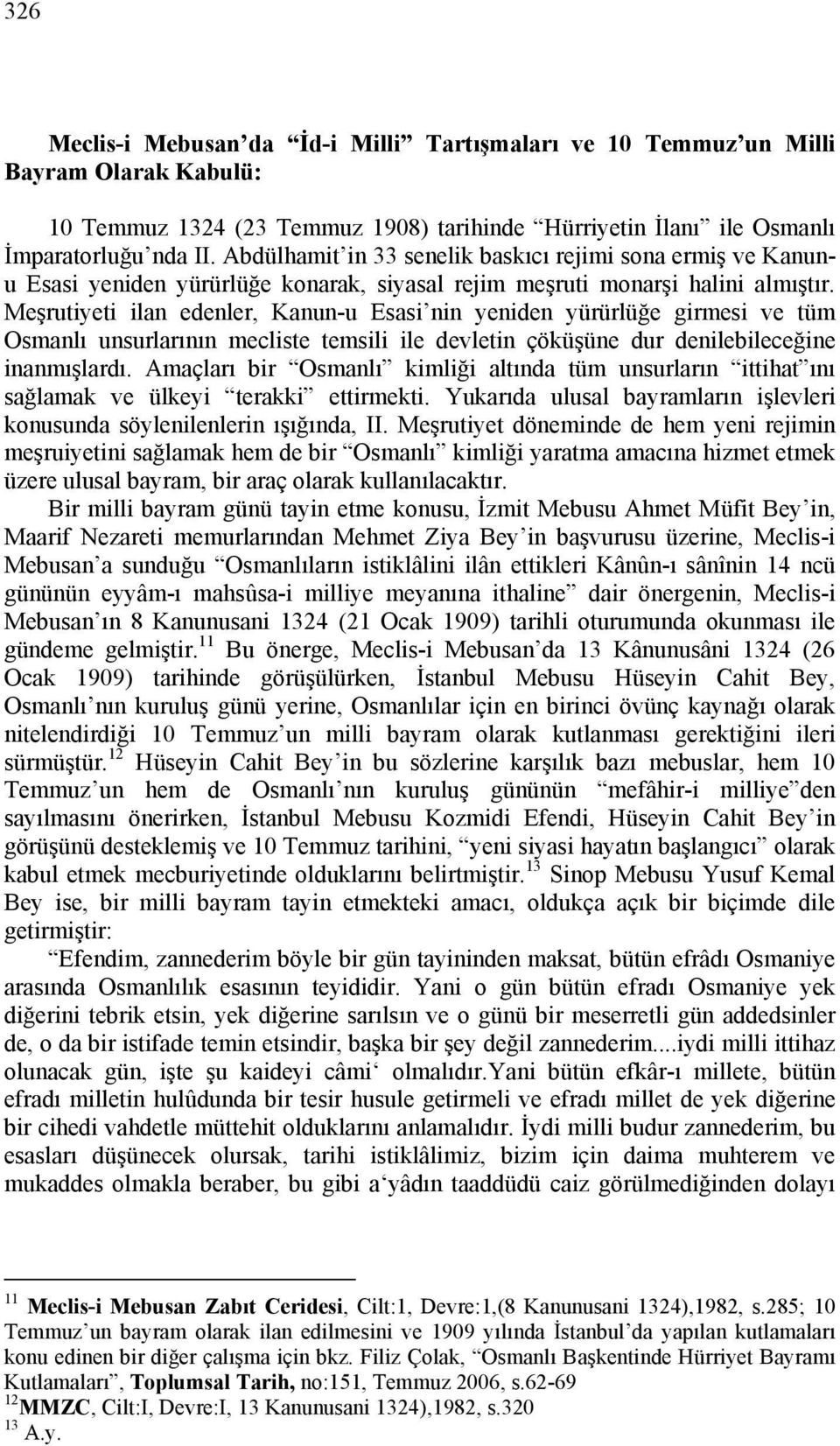 Meşrutiyeti ilan edenler, Kanun-u Esasi nin yeniden yürürlüğe girmesi ve tüm Osmanlı unsurlarının mecliste temsili ile devletin çöküşüne dur denilebileceğine inanmışlardı.