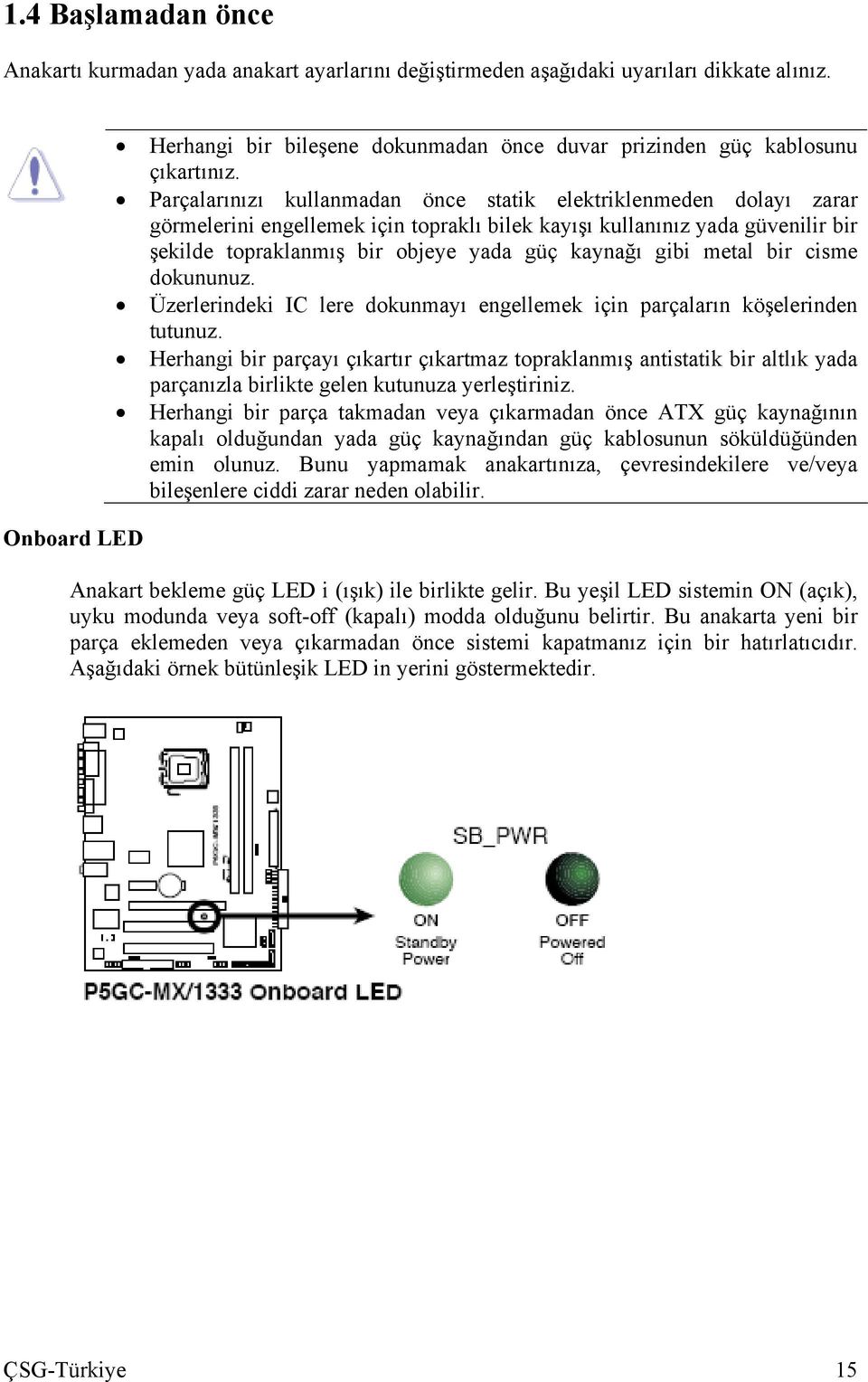 Parçalarınızı kullanmadan önce statik elektriklenmeden dolayı zarar görmelerini engellemek için topraklı bilek kayışı kullanınız yada güvenilir bir şekilde topraklanmış bir objeye yada güç kaynağı