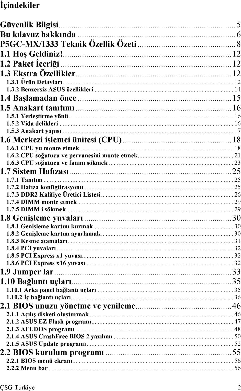 .. 18 1.6.2 CPU soğutucu ve pervanesini monte etmek... 21 1.6.3 CPU soğutucu ve fanını sökmek... 23 1.7 Sistem Hafızası...25 1.7.1 Tanıtım... 25 1.7.2 Hafıza konfigürasyonu... 25 1.7.3 DDR2 Kalifiye Üretici Listesi.