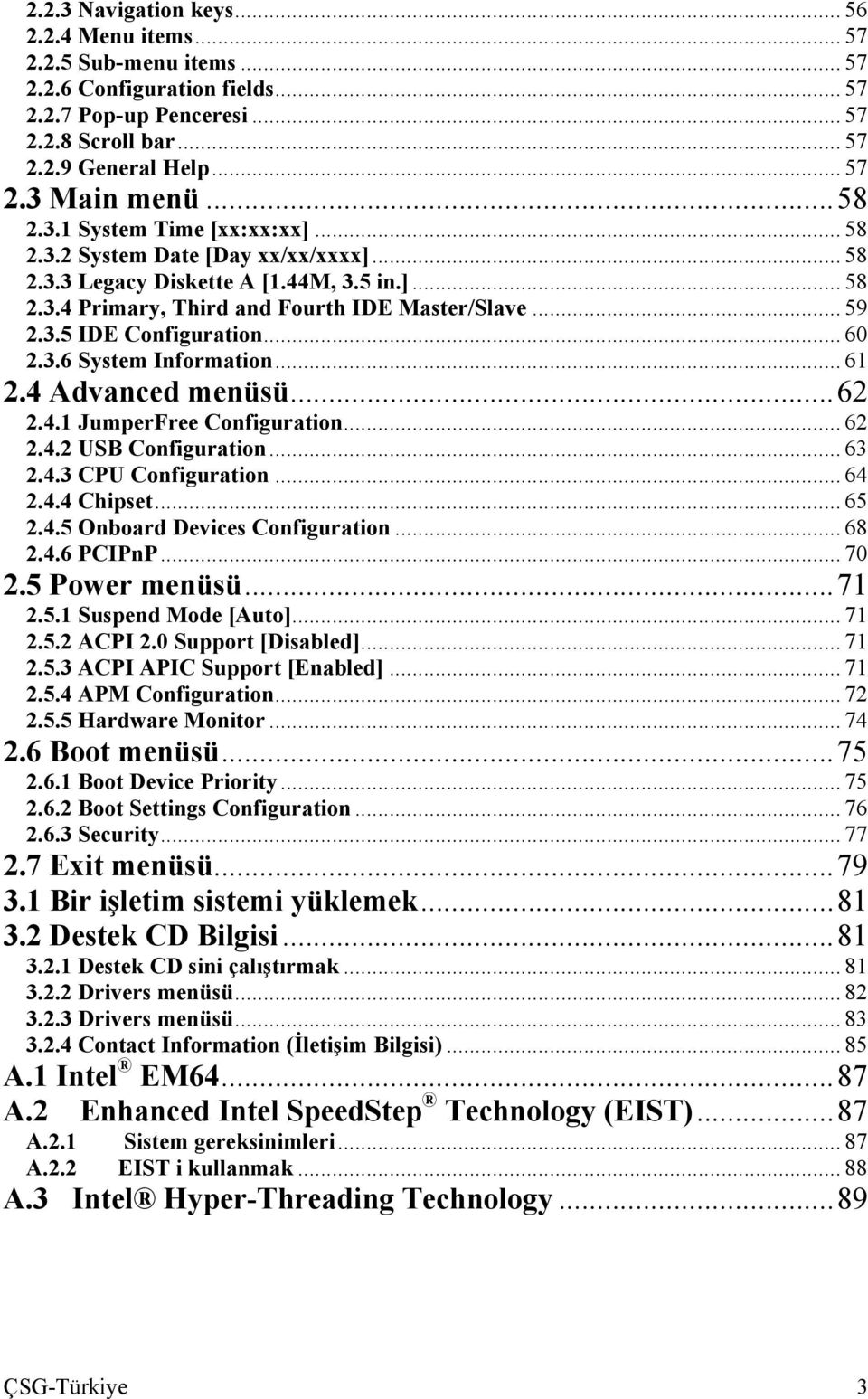 .. 60 2.3.6 System Information... 61 2.4 Advanced menüsü...62 2.4.1 JumperFree Configuration... 62 2.4.2 USB Configuration... 63 2.4.3 CPU Configuration... 64 2.4.4 Chipset... 65 2.4.5 Onboard Devices Configuration.