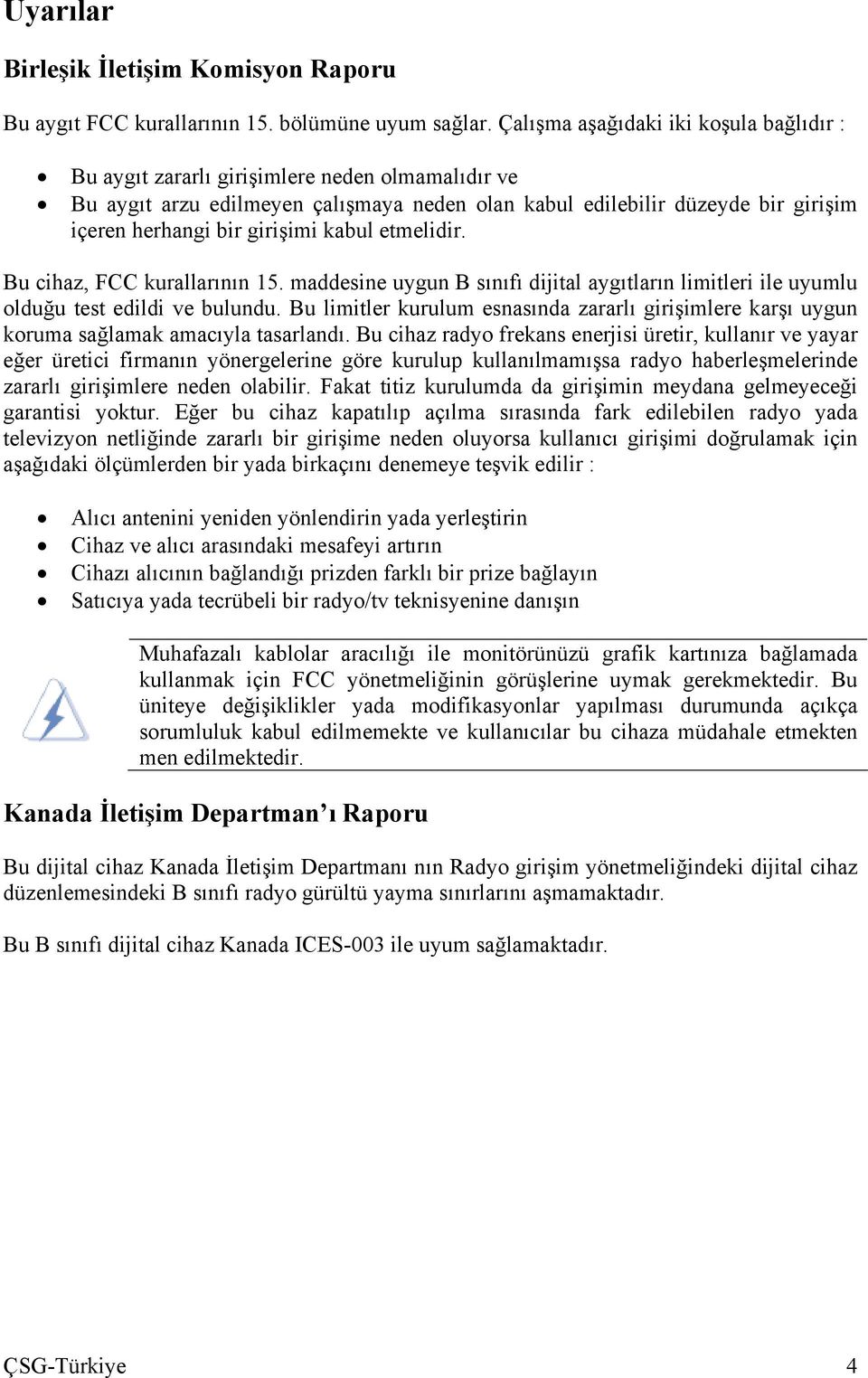 girişimi kabul etmelidir. Bu cihaz, FCC kurallarının 15. maddesine uygun B sınıfı dijital aygıtların limitleri ile uyumlu olduğu test edildi ve bulundu.