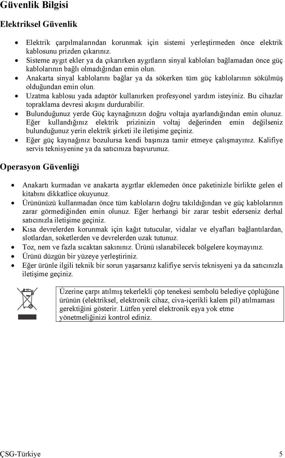 Anakarta sinyal kablolarını bağlar ya da sökerken tüm güç kablolarının sökülmüş olduğundan emin olun. Uzatma kablosu yada adaptör kullanırken profesyonel yardım isteyiniz.