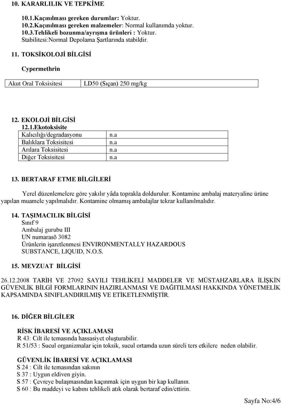 BERTARAF ETME BİLGİLERİ Yerel düzenlemelere göre yakılır yâda toprakla doldurulur. Kontamine ambalaj materyaline ürüne yapılan muamele yapılmalıdır.