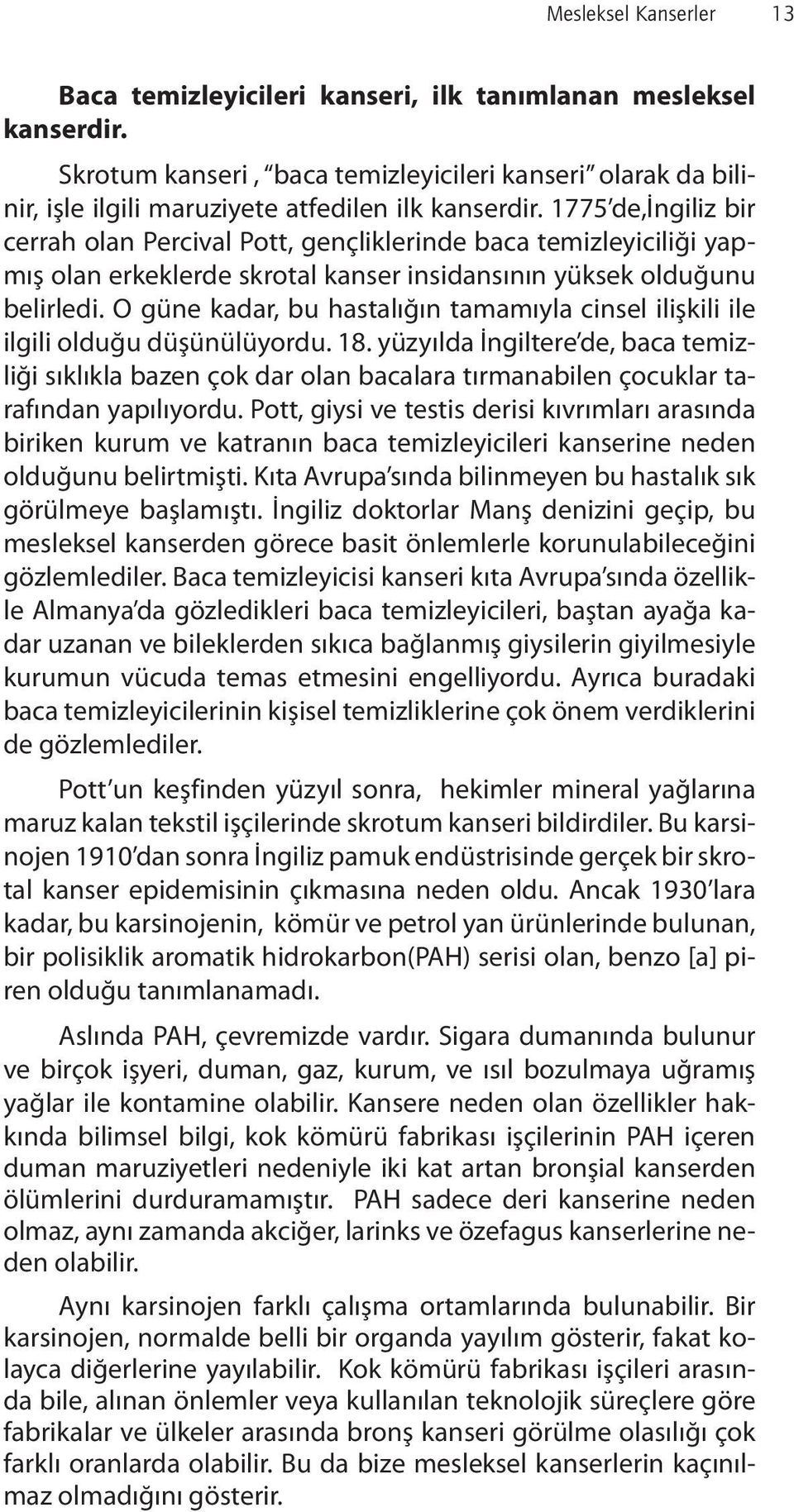 1775 de,ingiliz bir cerrah olan Percival Pott, gençliklerinde baca temizleyiciliği yapmış olan erkeklerde skrotal kanser insidansının yüksek olduğunu belirledi.