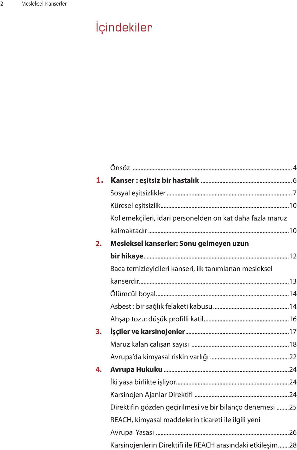 ..12 Baca temizleyicileri kanseri, ilk tanımlanan mesleksel kanserdir...13 Ölümcül boya!...14 Asbest : bir sağlık felaketi kabusu...14 Ahşap tozu: düşük profilli katil...16 3.