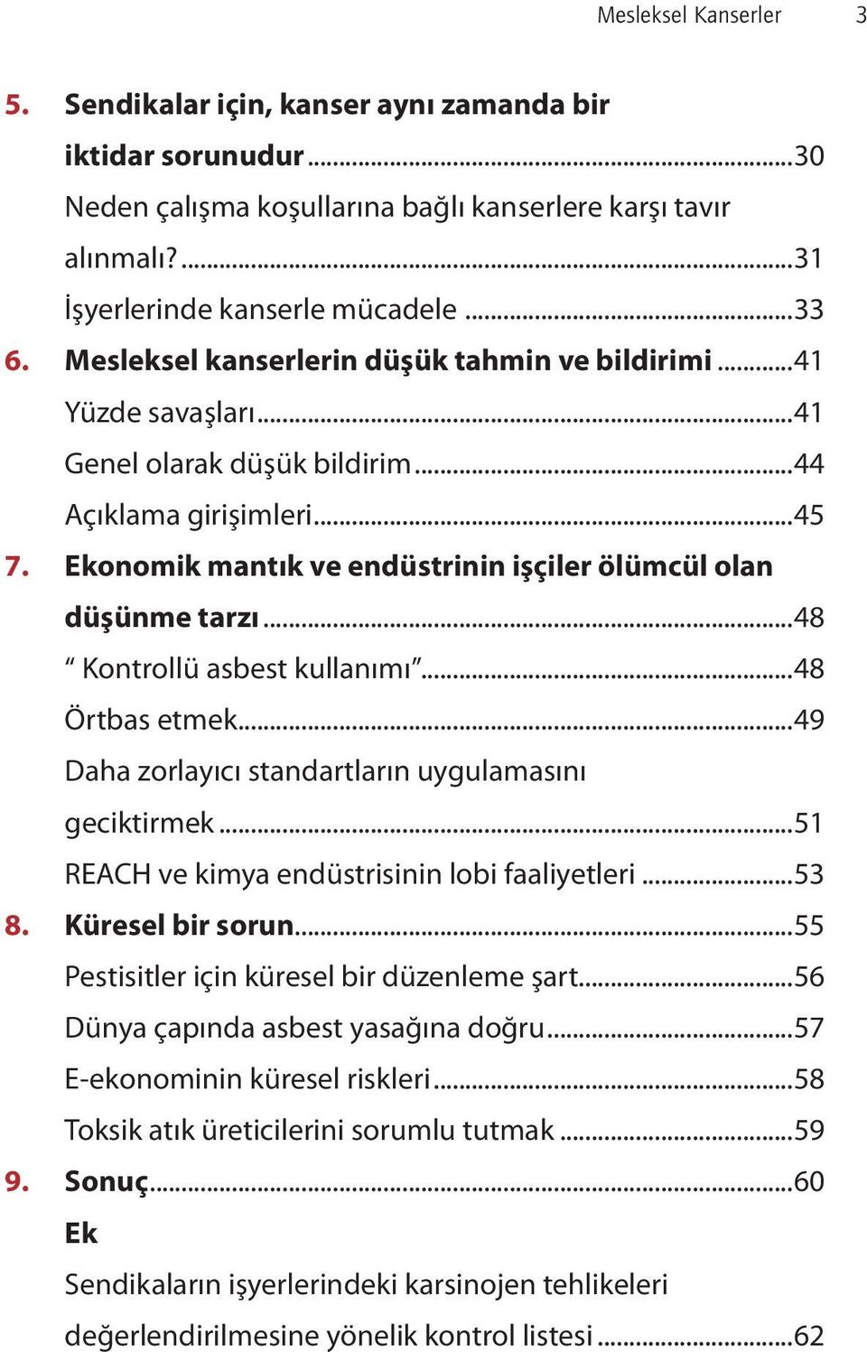 Ekonomik mantık ve endüstrinin işçiler ölümcül olan düşünme tarzı...48 Kontrollü asbest kullanımı...48 Örtbas etmek...49 Daha zorlayıcı standartların uygulamasını geciktirmek.