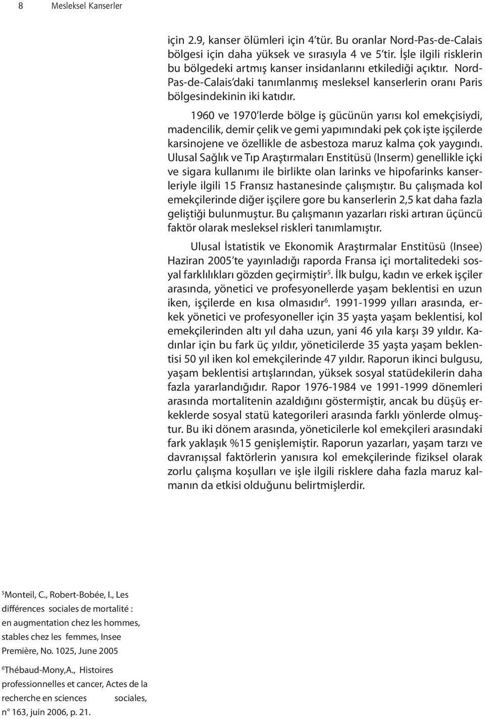 1960 ve 1970 lerde bölge iş gücünün yarısı kol emekçisiydi, madencilik, demir çelik ve gemi yapımındaki pek çok işte işçilerde karsinojene ve özellikle de asbestoza maruz kalma çok yaygındı.