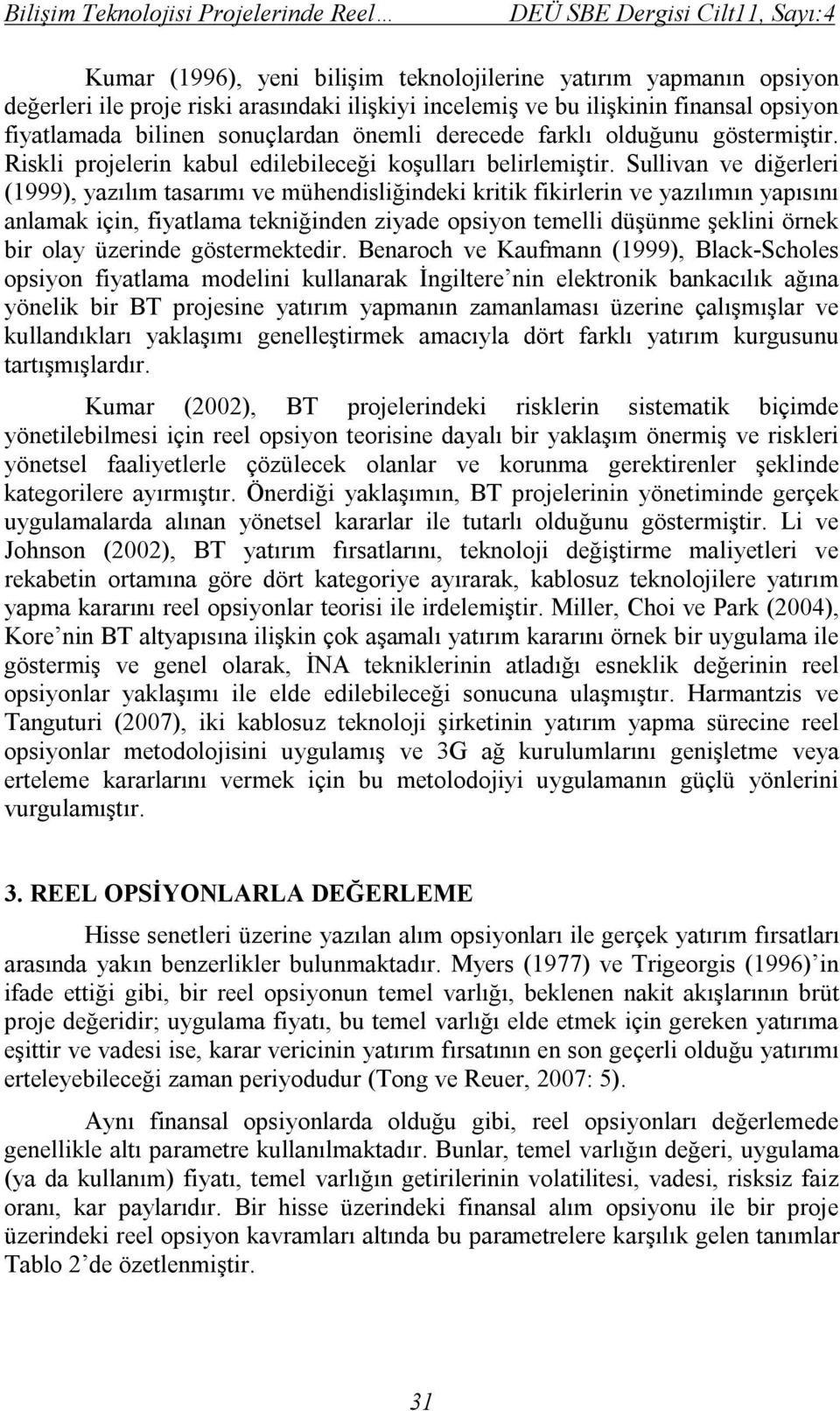 Sullivan ve diğerleri (1999), yazılım tasarımı ve mühendisliğindeki kritik fikirlerin ve yazılımın yapısını anlamak için, fiyatlama tekniğinden ziyade opsiyon temelli düşünme şeklini örnek bir olay