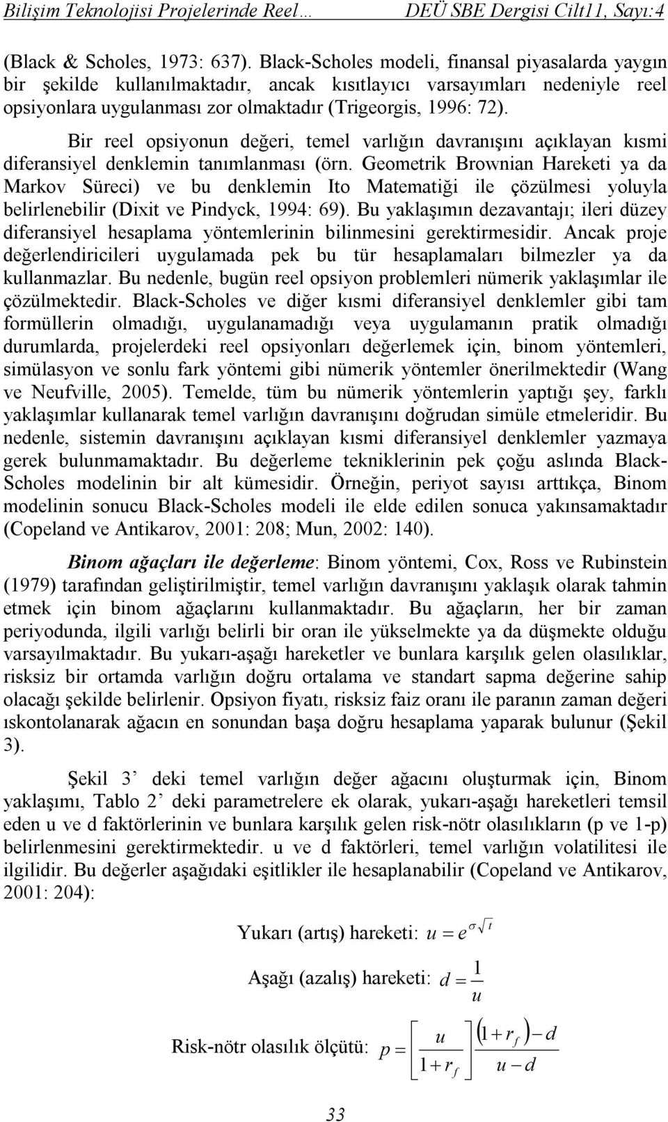 Bir reel opsiyonun değeri, temel varlığın davranışını açıklayan kısmi diferansiyel denklemin tanımlanması (örn.