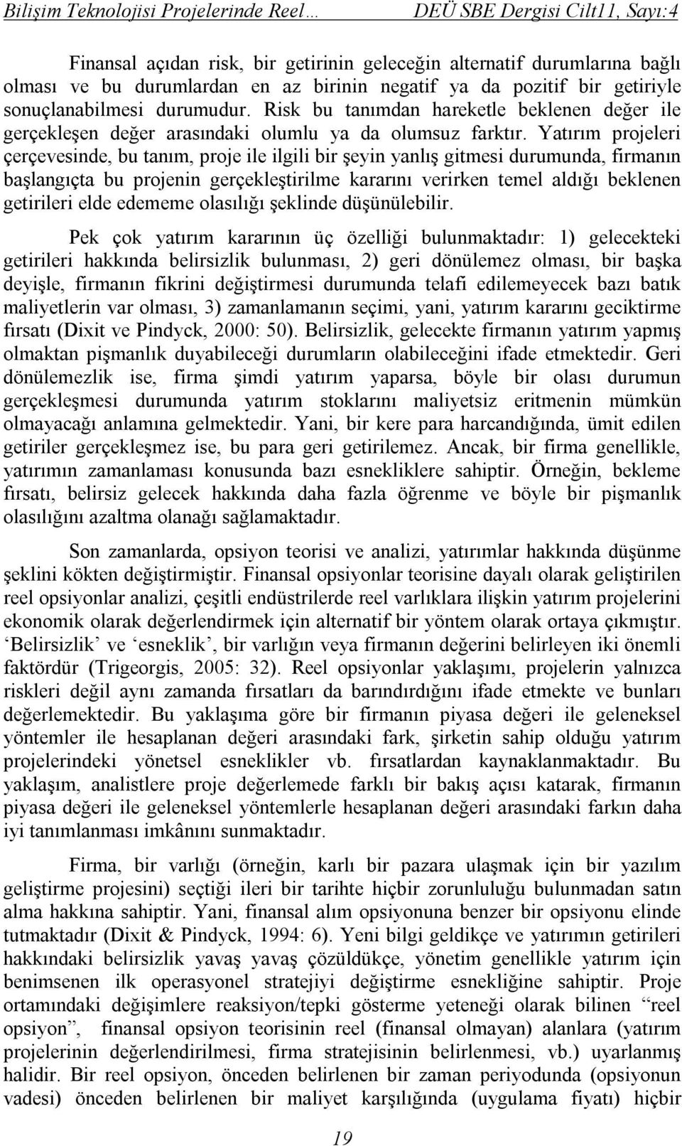 Yatırım projeleri çerçevesinde, bu tanım, proje ile ilgili bir şeyin yanlış gitmesi durumunda, firmanın başlangıçta bu projenin gerçekleştirilme kararını verirken temel aldığı beklenen getirileri