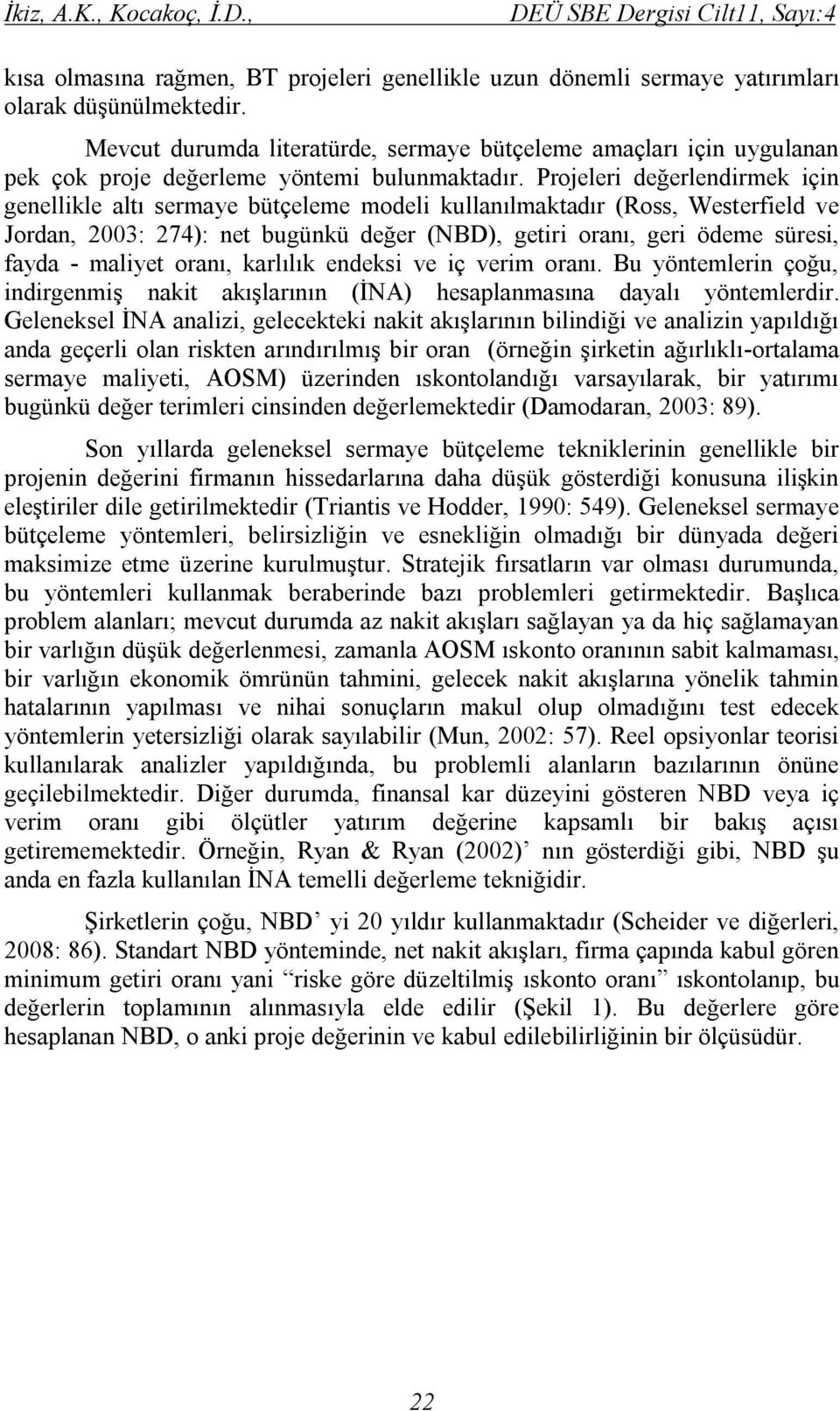 Projeleri değerlendirmek için genellikle altı sermaye bütçeleme modeli kullanılmaktadır (Ross, Westerfield ve Jordan, 2003: 274): net bugünkü değer (NBD), getiri oranı, geri ödeme süresi, fayda -