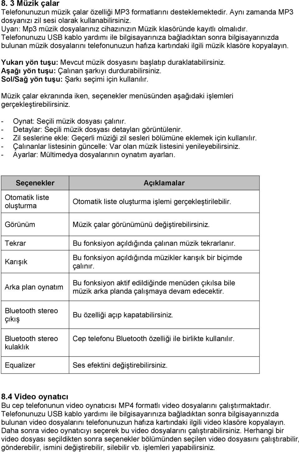 Telefonunuzu USB kablo yardımı ile bilgisayarınıza bağladıktan sonra bilgisayarınızda bulunan müzik dosyalarını telefonunuzun hafıza kartındaki ilgili müzik klasöre kopyalayın.