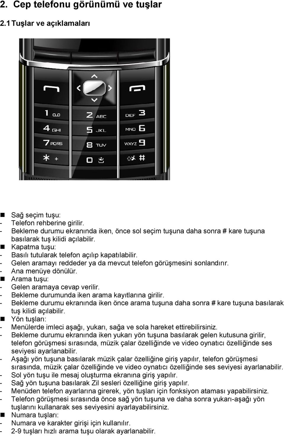 - Gelen aramayı reddeder ya da mevcut telefon görüşmesini sonlandırır. - Ana menüye dönülür. Arama tuşu: - Gelen aramaya cevap verilir. - Bekleme durumunda iken arama kayıtlarına girilir.