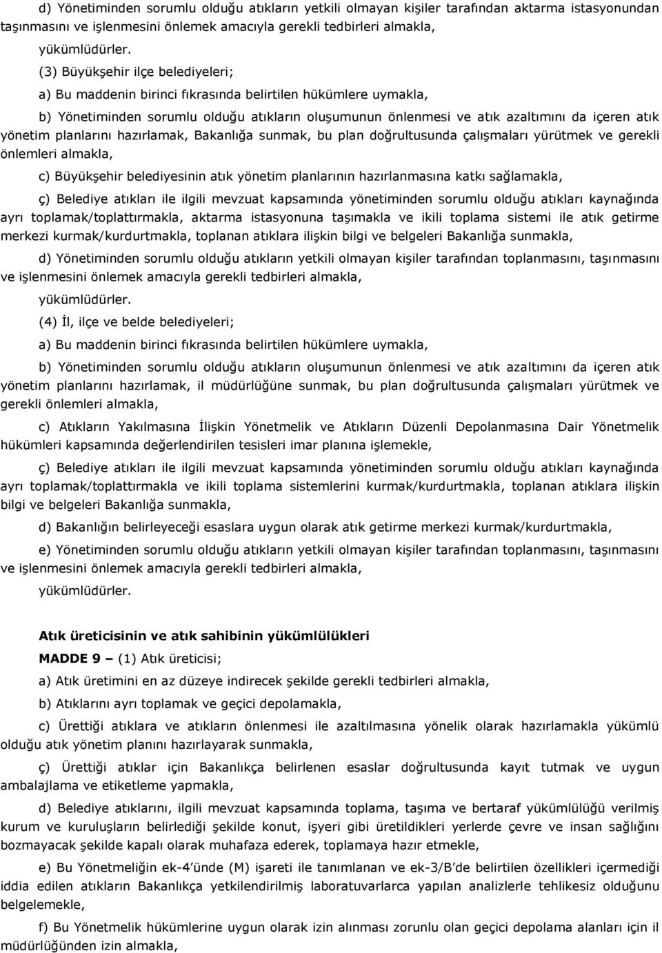 yönetim planlarını hazırlamak, Bakanlığa sunmak, bu plan doğrultusunda çalışmaları yürütmek ve gerekli önlemleri almakla, c) Büyükşehir belediyesinin atık yönetim planlarının hazırlanmasına katkı