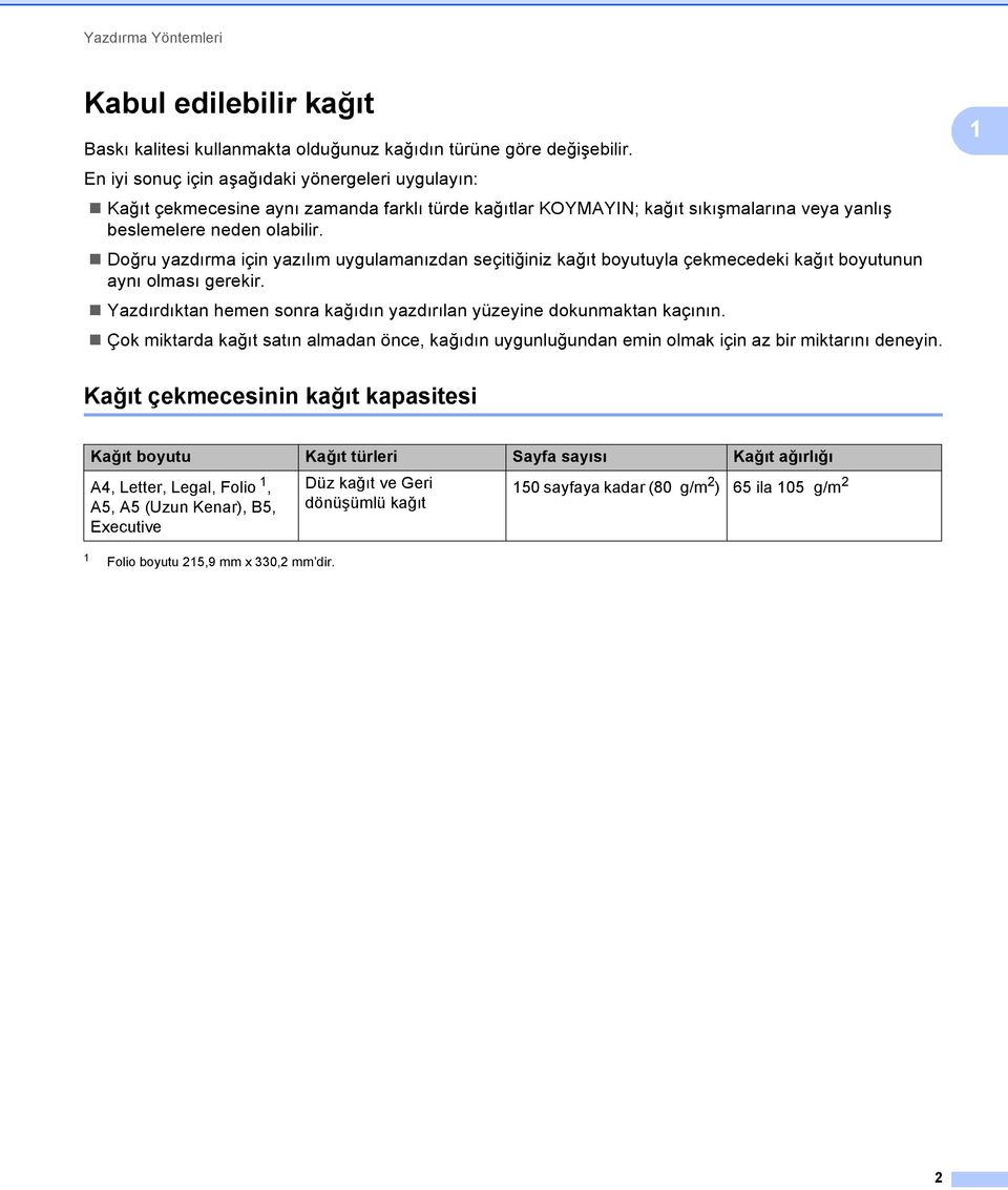 Doğru yazdırma için yazılım uygulamanızdan seçitiğiniz kağıt boyutuyla çekmecedeki kağıt boyutunun aynı olması gerekir. Yazdırdıktan hemen sonra kağıdın yazdırılan yüzeyine dokunmaktan kaçının.