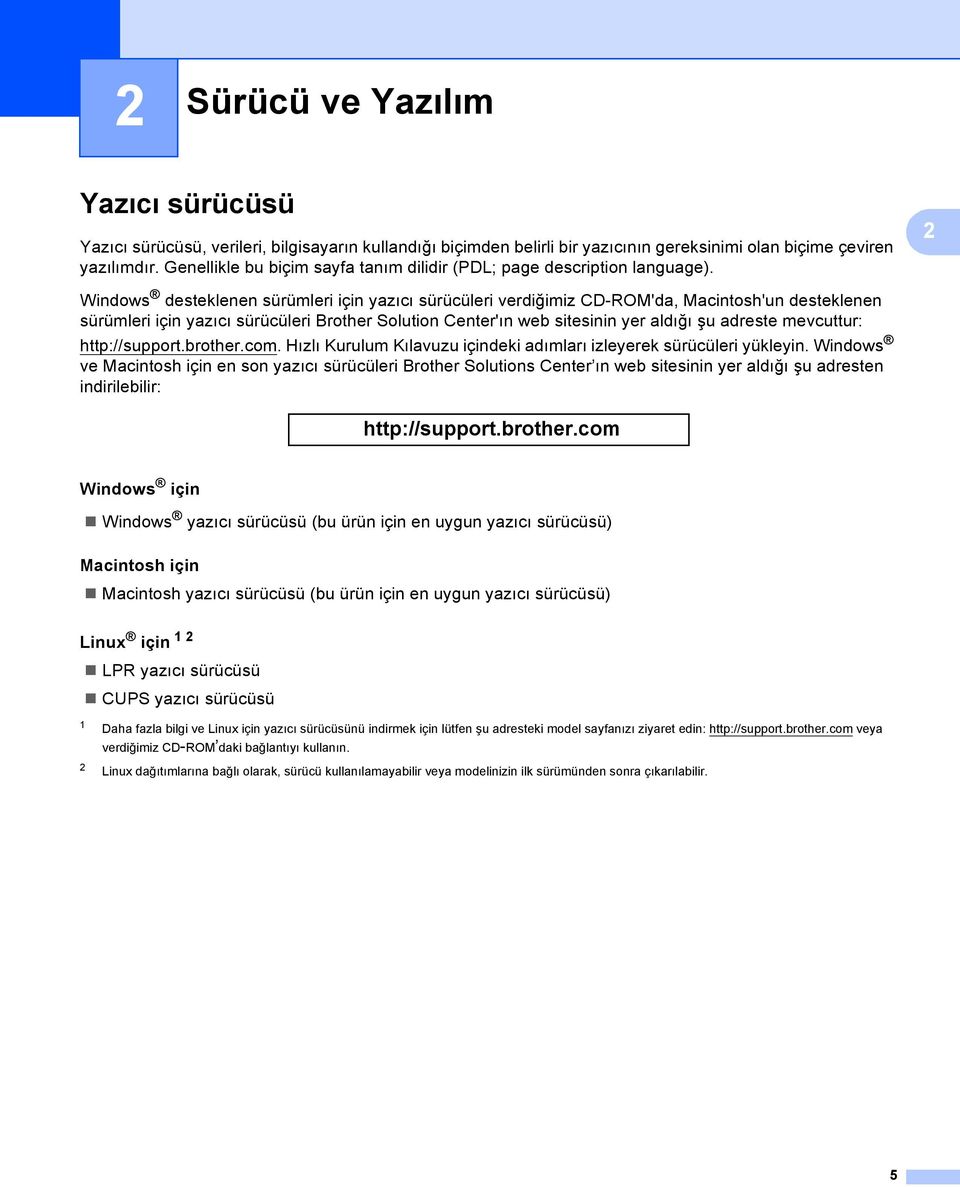 Windows desteklenen sürümleri için yazıcı sürücüleri verdiğimiz CD-ROM'da, Macintosh'un desteklenen sürümleri için yazıcı sürücüleri Brother Solution Center'ın web sitesinin yer aldığı şu adreste
