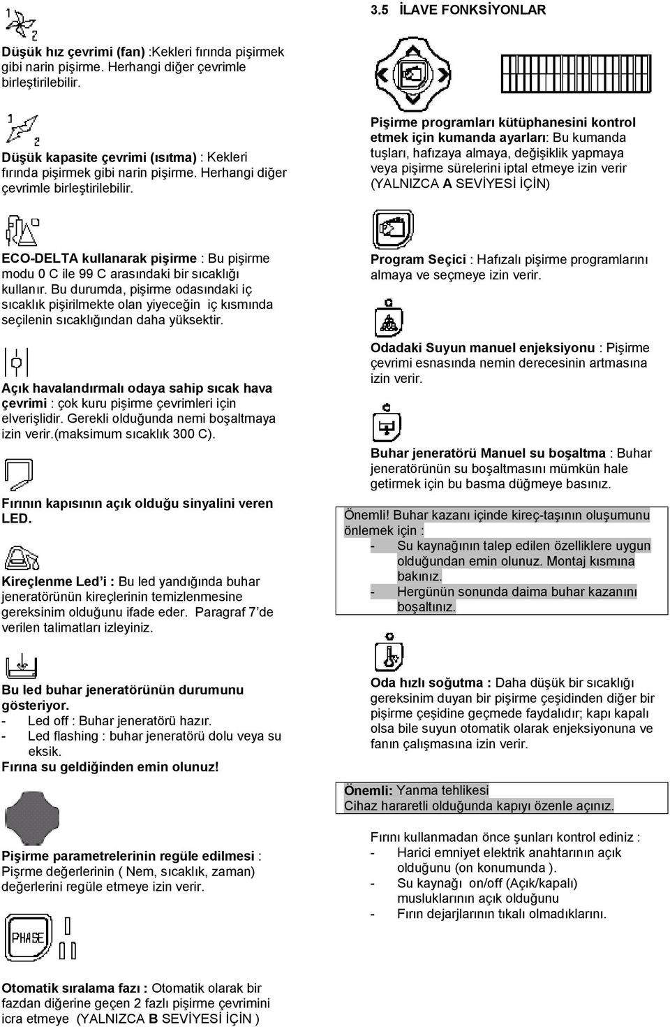 Pişirme programlarıkü tü phanesini kontrol etmek için kumanda ayarları: Bu kumanda tuş ları, hafızaya almaya, değiş iklik yapmaya veya piş irme sü relerini iptal etmeye izin verir (YALNIZCA A