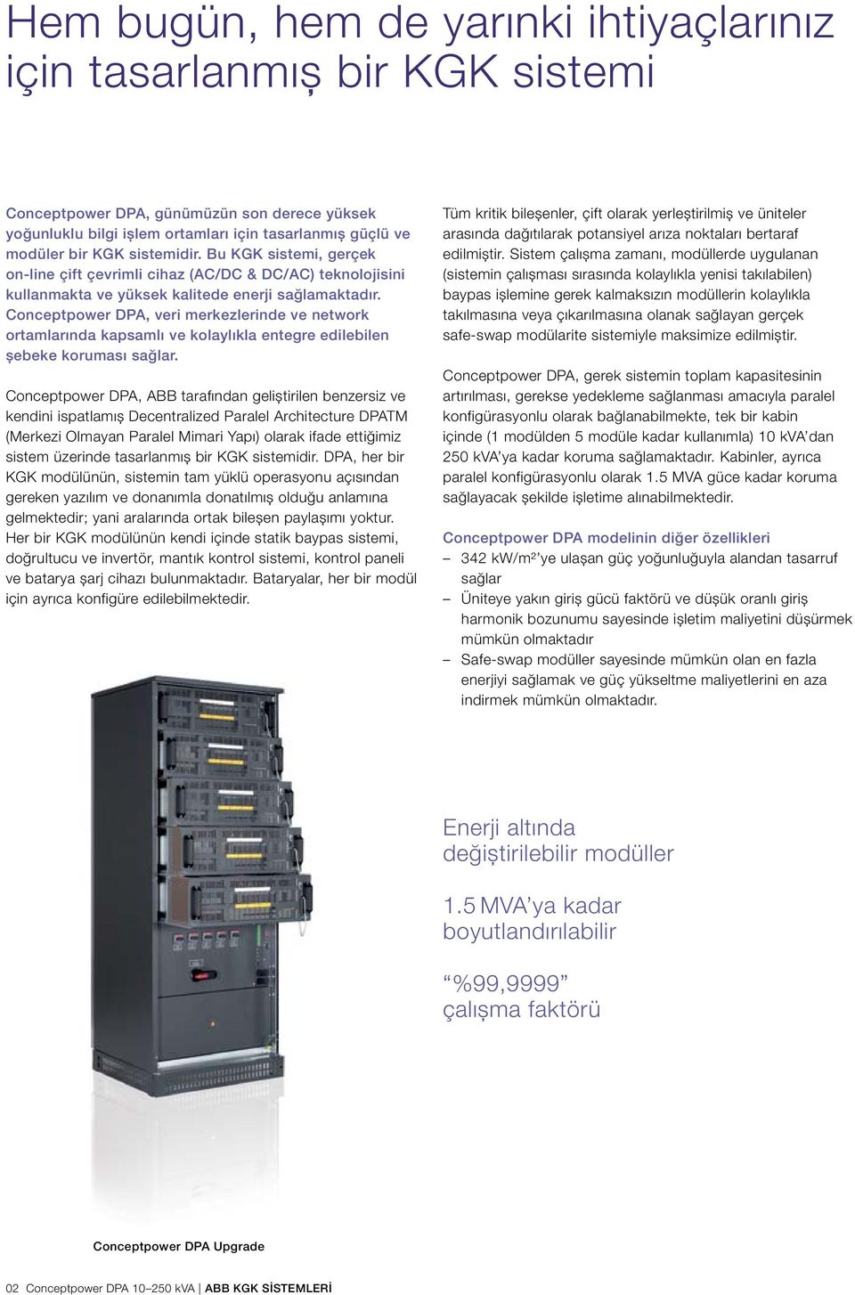 Conceptpower DPA, veri merkezlerinde ve network ortamlarında kapsamlı ve kolaylıkla entegre edilebilen șebeke koruması sağlar.