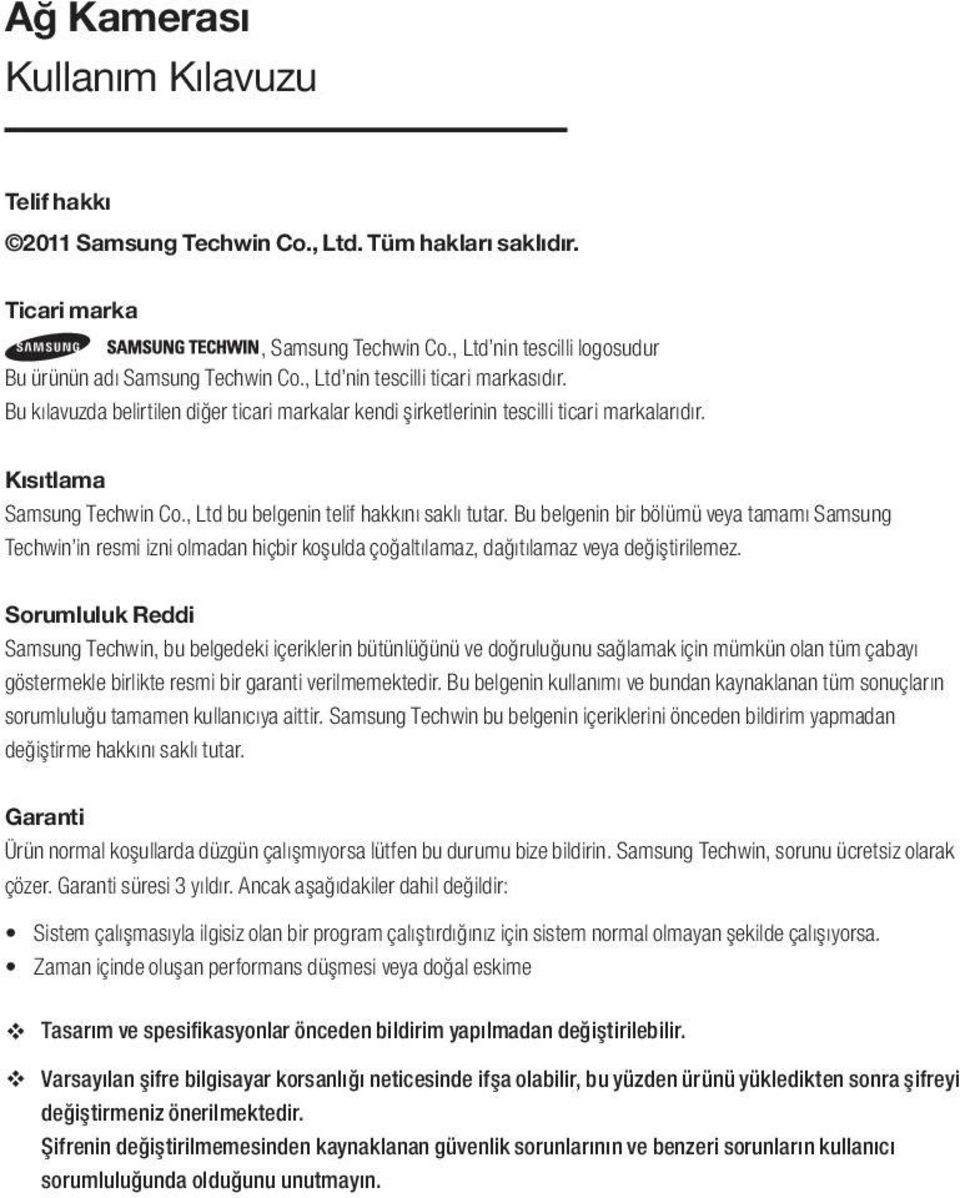 , Ltd bu belgenin telif hakkını saklı tutar. Bu belgenin bir bölümü veya tamamı Samsung Techwin in resmi izni olmadan hiçbir koşulda çoğaltılamaz, dağıtılamaz veya değiştirilemez.