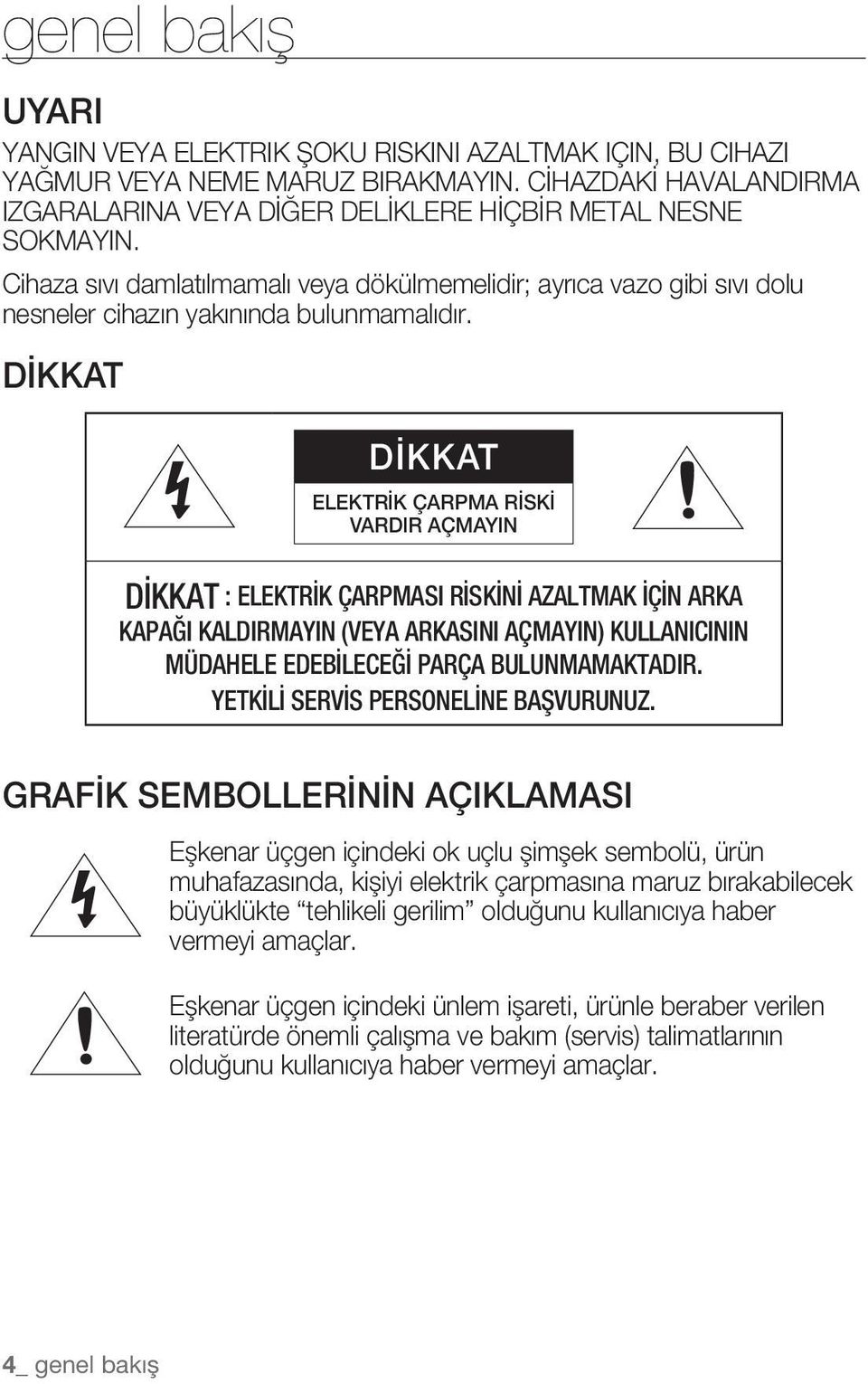 DİKKAT DİKKAT ELEKTRİK ÇARPMA RİSKİ VARDIR AÇMAYIN DİKKAT : ELEKTRİK ÇARPMASI RİSKİNİ AZALTMAK İÇİN ARKA KAPAĞI KALDIRMAYIN (VEYA ARKASINI AÇMAYIN) KULLANICININ MÜDAHELE EDEBİLECEĞİ PARÇA