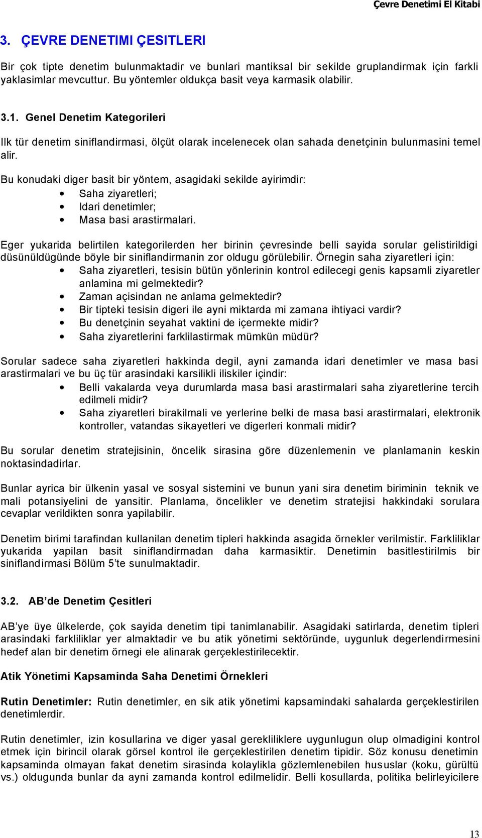 Bu konudaki diger basit bir yöntem, asagidaki sekilde ayirimdir: Saha ziyaretleri; Idari denetimler; Masa basi arastirmalari.