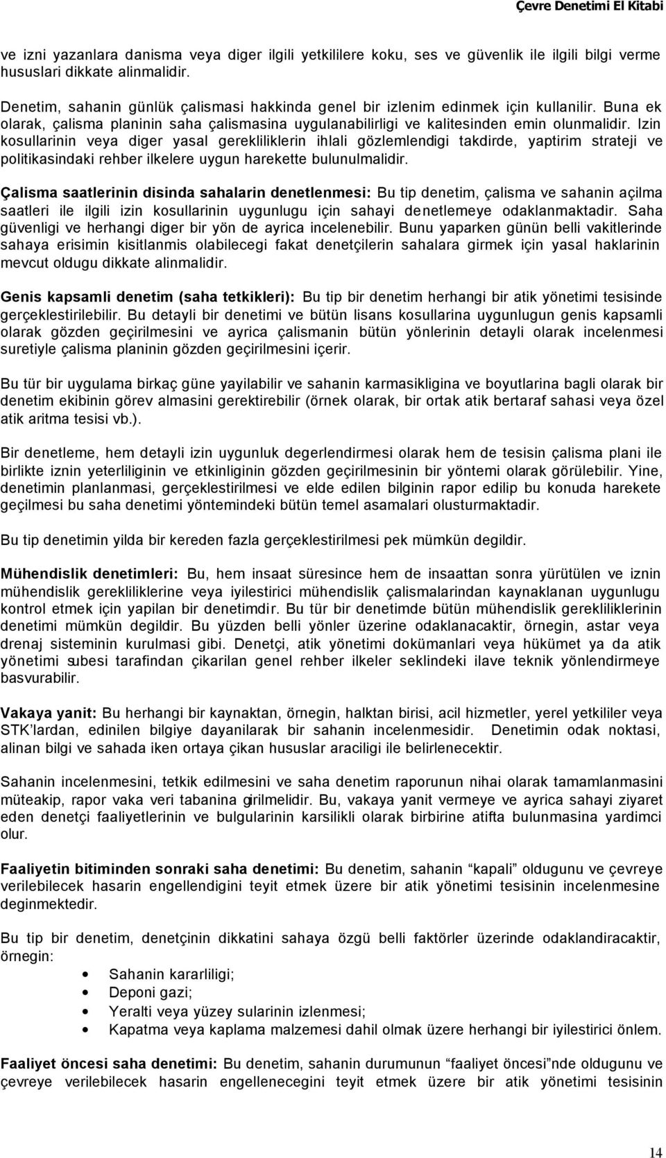 Izin kosullarinin veya diger yasal gerekliliklerin ihlali gözlemlendigi takdirde, yaptirim strateji ve politikasindaki rehber ilkelere uygun harekette bulunulmalidir.