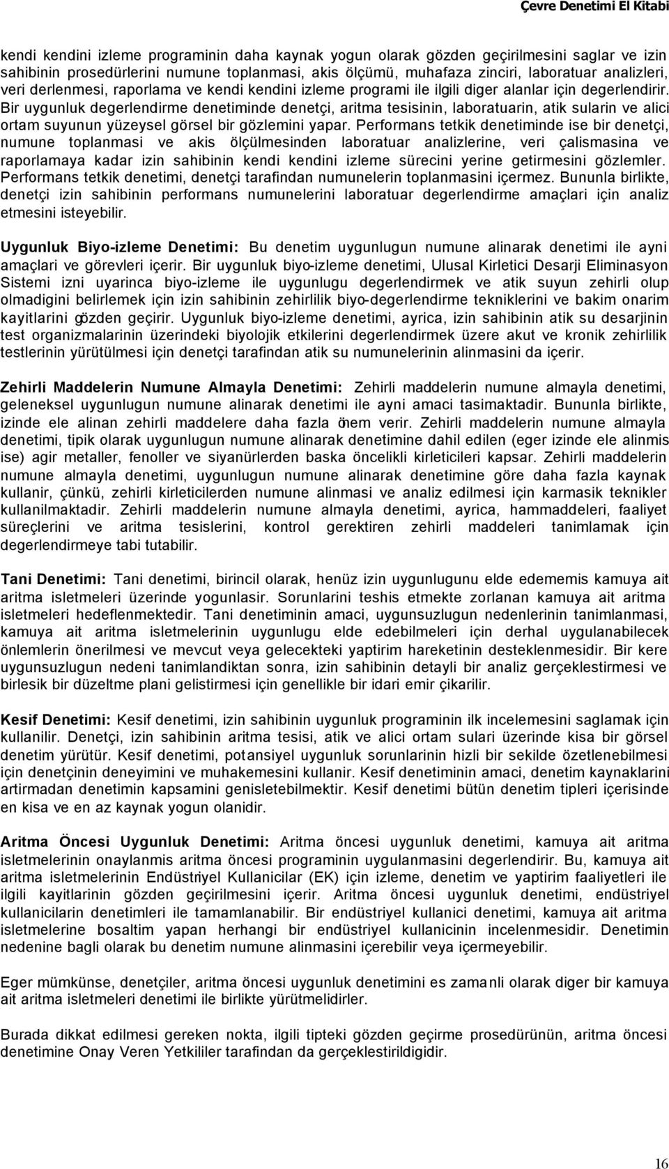 Bir uygunluk degerlendirme denetiminde denetçi, aritma tesisinin, laboratuarin, atik sularin ve alici ortam suyunun yüzeysel görsel bir gözlemini yapar.