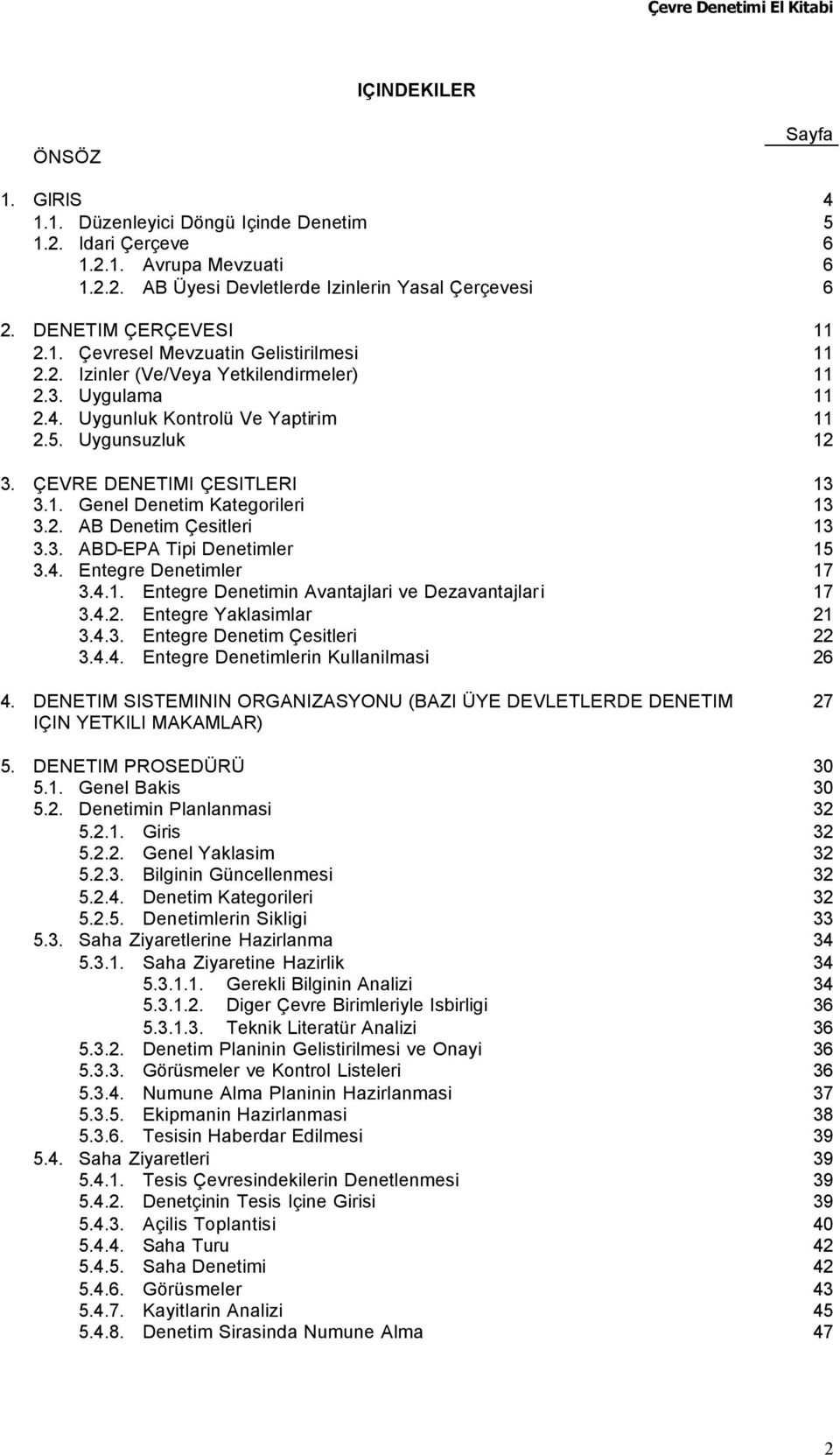 ÇEVRE DENETIMI ÇESITLERI 13 3.1. Genel Denetim Kategorileri 13 3.2. AB Denetim Çesitleri 13 3.3. ABD-EPA Tipi Denetimler 15 3.4. Entegre Denetimler 17 3.4.1. Entegre Denetimin Avantajlari ve Dezavantajlari 17 3.