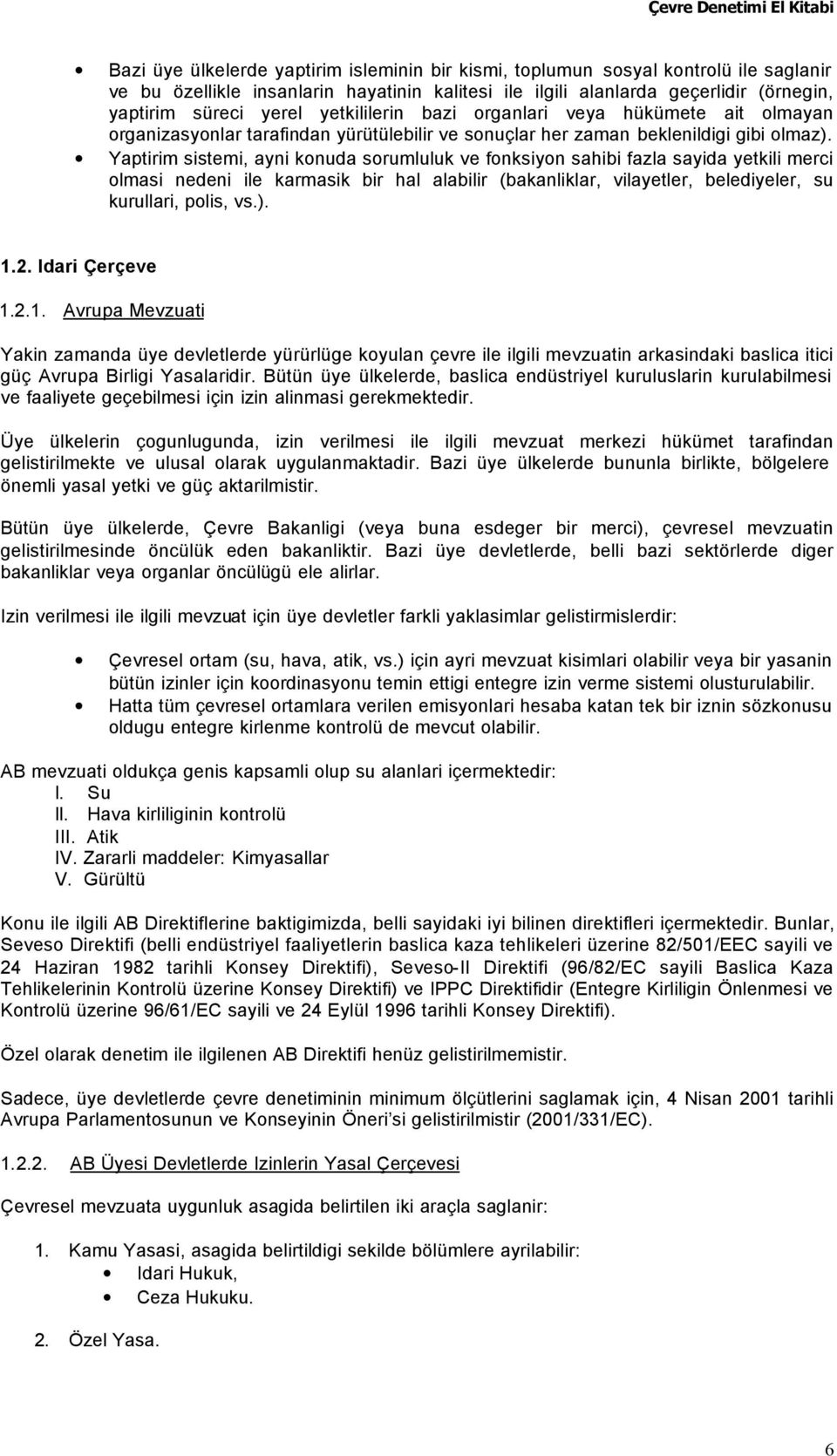 Yaptirim sistemi, ayni konuda sorumluluk ve fonksiyon sahibi fazla sayida yetkili merci olmasi nedeni ile karmasik bir hal alabilir (bakanliklar, vilayetler, belediyeler, su kurullari, polis, vs.). 1.