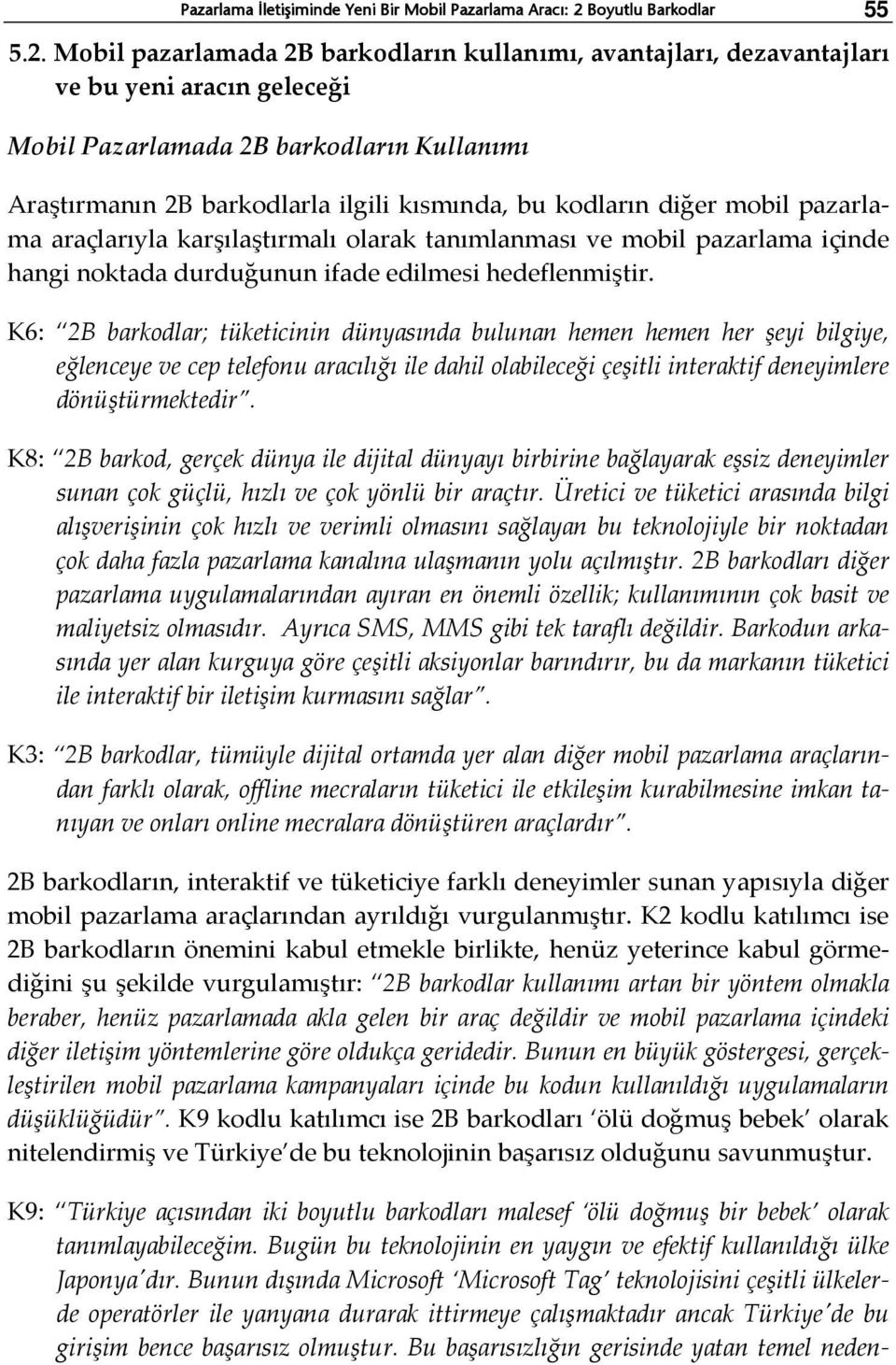 Mobil pazarlamada 2B barkodların kullanımı, avantajları, dezavantajları ve bu yeni aracın geleceği Mobil Pazarlamada 2B barkodların Kullanımı Araştırmanın 2B barkodlarla ilgili kısmında, bu kodların