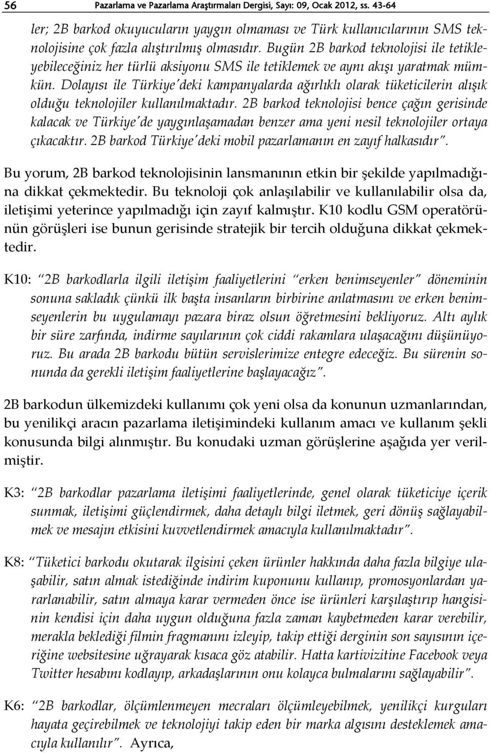 Dolayısı ile Türkiyeʹdeki kampanyalarda ağırlıklı olarak tüketicilerin alışık olduğu teknolojiler kullanılmaktadır.