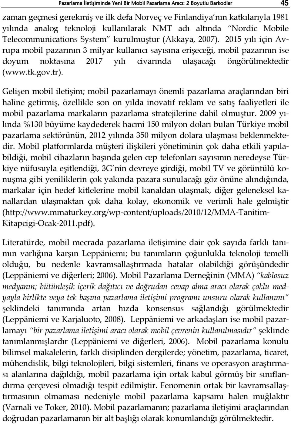 2015 yılı için Avrupa mobil pazarının 3 milyar kullanıcı sayısına erişeceği, mobil pazarının ise doyum noktasına 2017 yılı civarında ulaşacağı öngörülmektedir (www.tk.gov.tr).