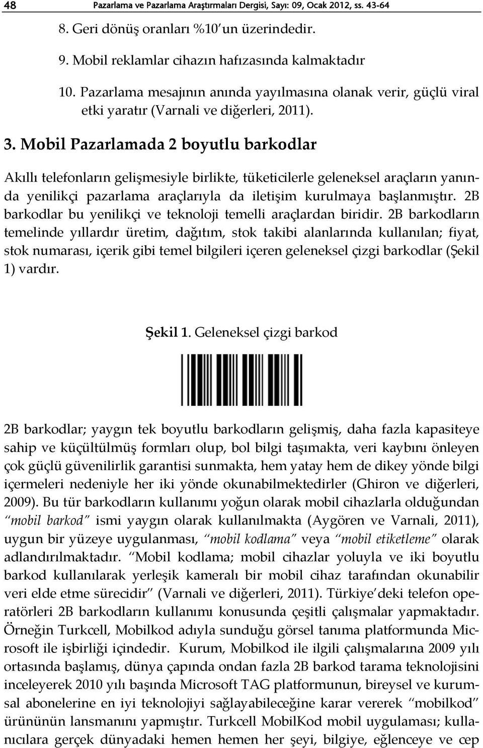 Mobil Pazarlamada 2 boyutlu barkodlar Akıllı telefonların gelişmesiyle birlikte, tüketicilerle geleneksel araçların yanında yenilikçi pazarlama araçlarıyla da iletişim kurulmaya başlanmıştır.