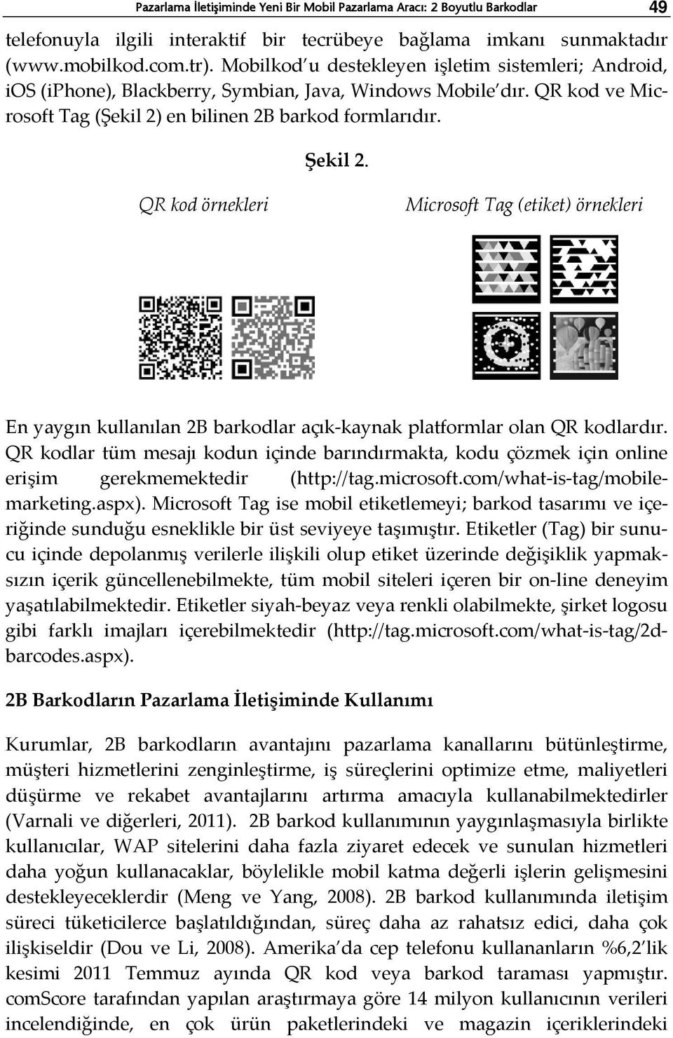 QR kod örnekleri Microsoft Tag (etiket) örnekleri En yaygın kullanılan 2B barkodlar açık-kaynak platformlar olan QR kodlardır.