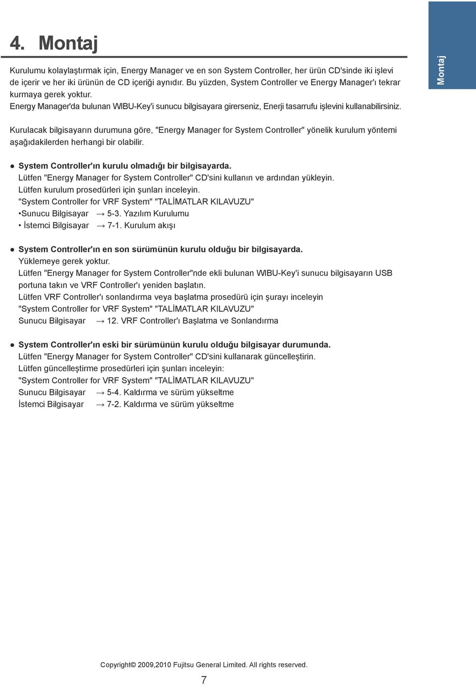 Montaj Kurulacak bilgisayarın durumuna göre, "Energy Manager for System Controller" yönelik kurulum yöntemi aşağıdakilerden herhangi bir olabilir.