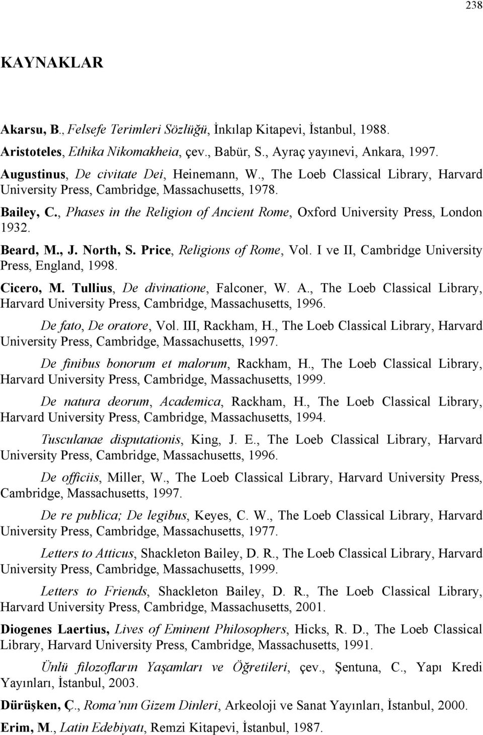 , Phases in the Religion of Ancient Rome, Oxford University Press, London 1932. Beard, M., J. North, S. Price, Religions of Rome, Vol. I ve II, Cambridge University Press, England, 1998. Cicero, M.