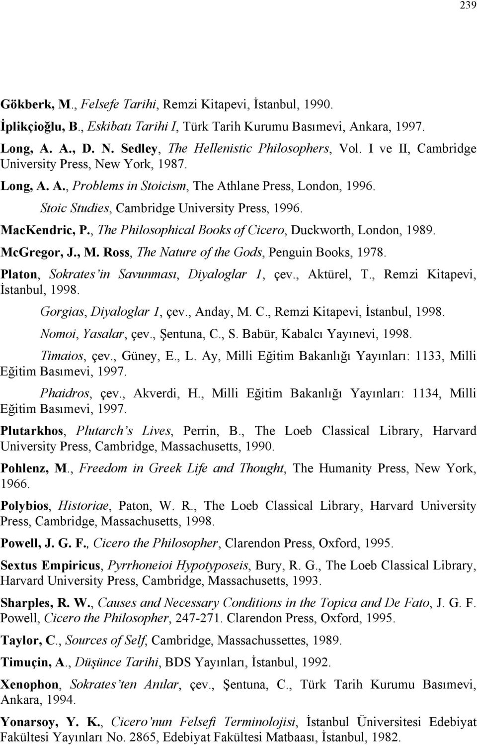 Stoic Studies, Cambridge University Press, 1996. MacKendric, P., The Philosophical Books of Cicero, Duckworth, London, 1989. McGregor, J., M. Ross, The Nature of the Gods, Penguin Books, 1978.