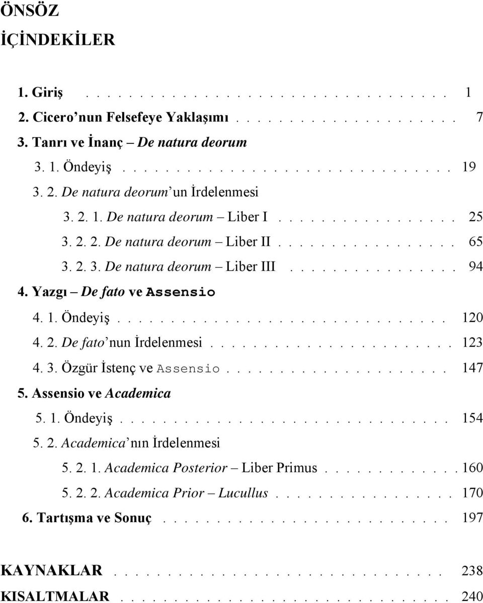 Yazgı De fato ve Assensio 4. 1. Öndeyiş............................... 120 4. 2. De fato nun İrdelenmesi....................... 123 4. 3. Özgür İstenç ve Assensio..................... 147 5.