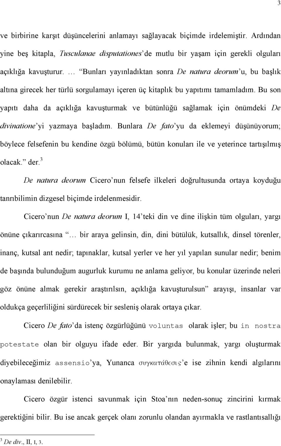 Bu son yapıtı daha da açıklığa kavuşturmak ve bütünlüğü sağlamak için önümdeki De divinatione yi yazmaya başladım.