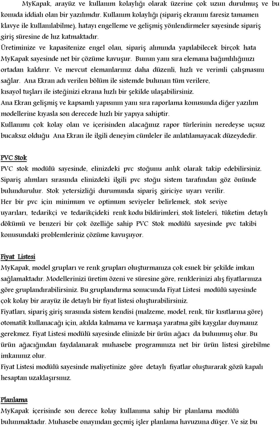 Üretiminize ve kapasitenize engel olan, sipari ş alımında yapılabilecek birçok hata MyKapak sayesinde net bir çözüme kavuşur. Bunun yanı sıra elemana bağımlılığınızı ortadan kaldırır.