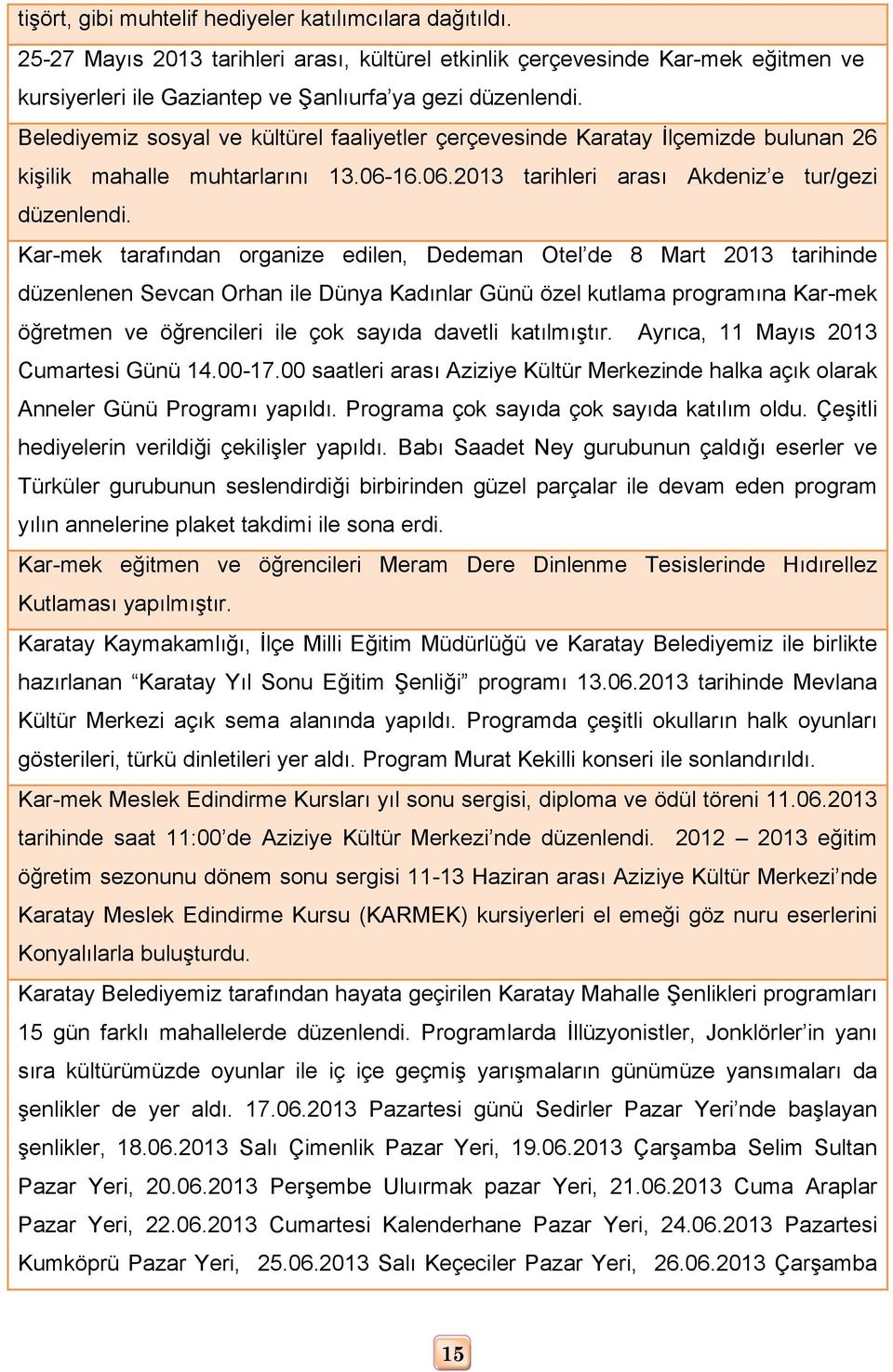 Kar-mek tarafından organize edilen, Dedeman Otel de 8 Mart 2013 tarihinde düzenlenen Sevcan Orhan ile Dünya Kadınlar Günü özel kutlama programına Kar-mek öğretmen ve öğrencileri ile çok sayıda