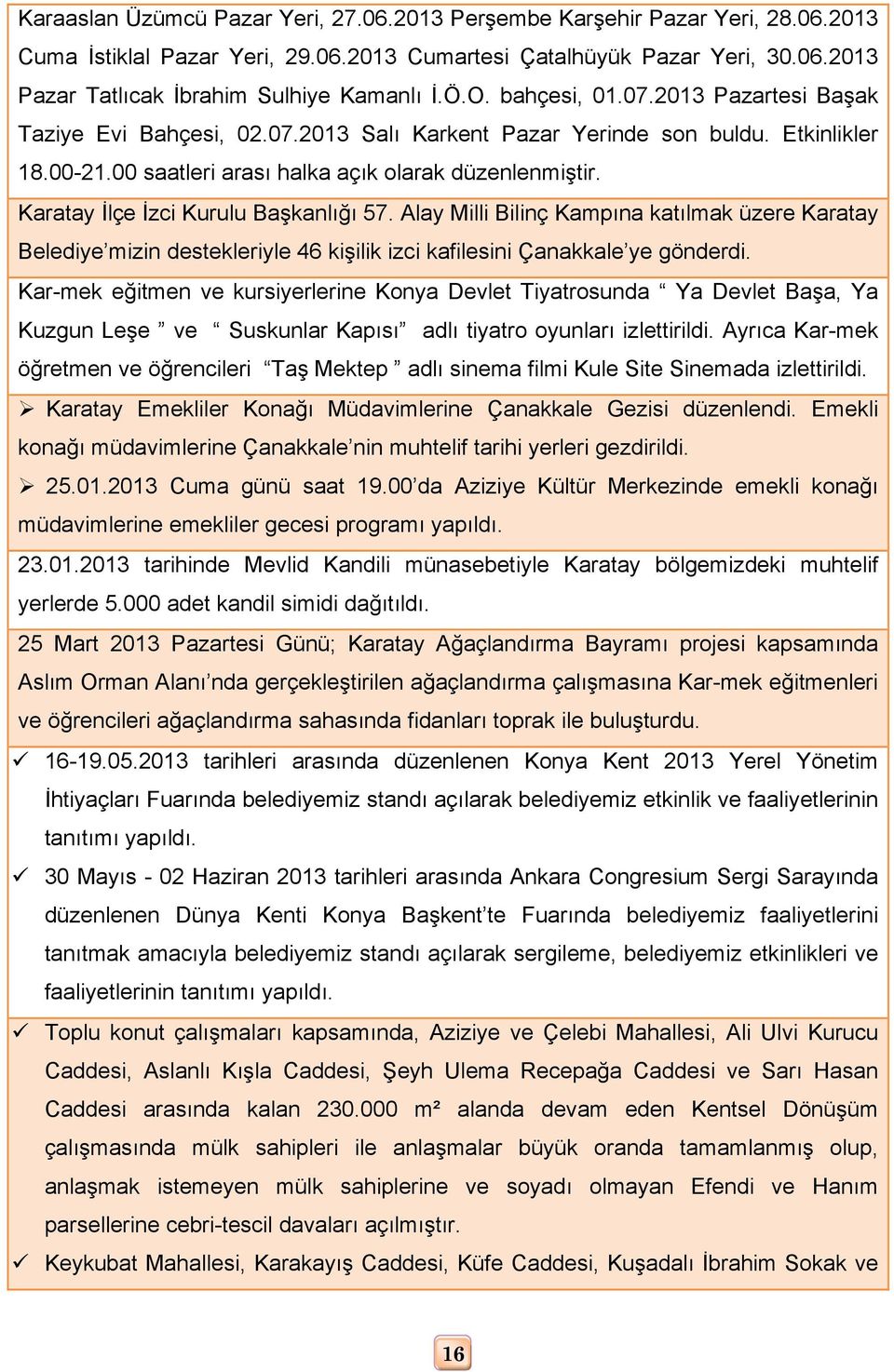 Karatay İlçe İzci Kurulu Başkanlığı 57. Alay Milli Bilinç Kampına katılmak üzere Karatay Belediye mizin destekleriyle 46 kişilik izci kafilesini Çanakkale ye gönderdi.