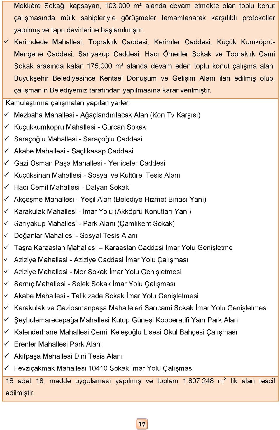 000 m² alanda devam eden toplu konut çalışma alanı Büyükşehir Belediyesince Kentsel Dönüşüm ve Gelişim Alanı ilan edilmiş olup, çalışmanın Belediyemiz tarafından yapılmasına karar verilmiştir.