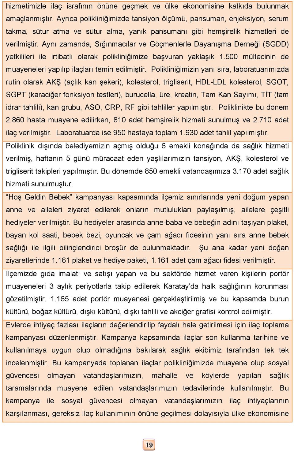 Aynı zamanda, Sığınmacılar ve Göçmenlerle Dayanışma Derneği (SGDD) yetkilileri ile irtibatlı olarak polikliniğimize başvuran yaklaşık 1.500 mültecinin de muayeneleri yapılıp ilaçları temin edilmiştir.