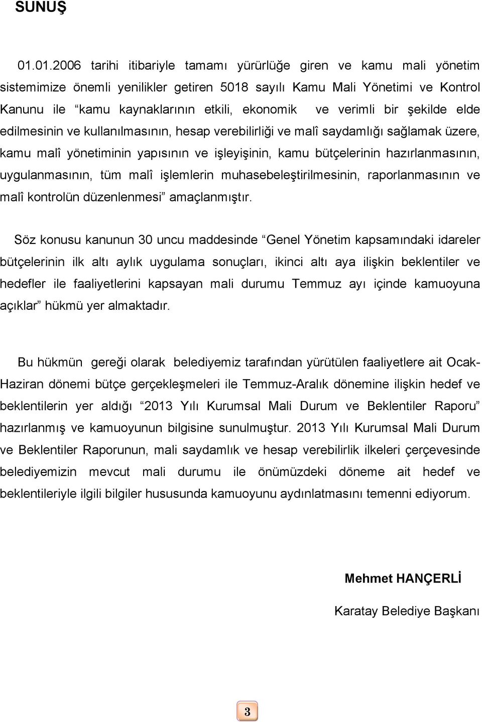 verimli bir şekilde elde edilmesinin ve kullanılmasının, hesap verebilirliği ve malî saydamlığı sağlamak üzere, kamu malî yönetiminin yapısının ve işleyişinin, kamu bütçelerinin hazırlanmasının,